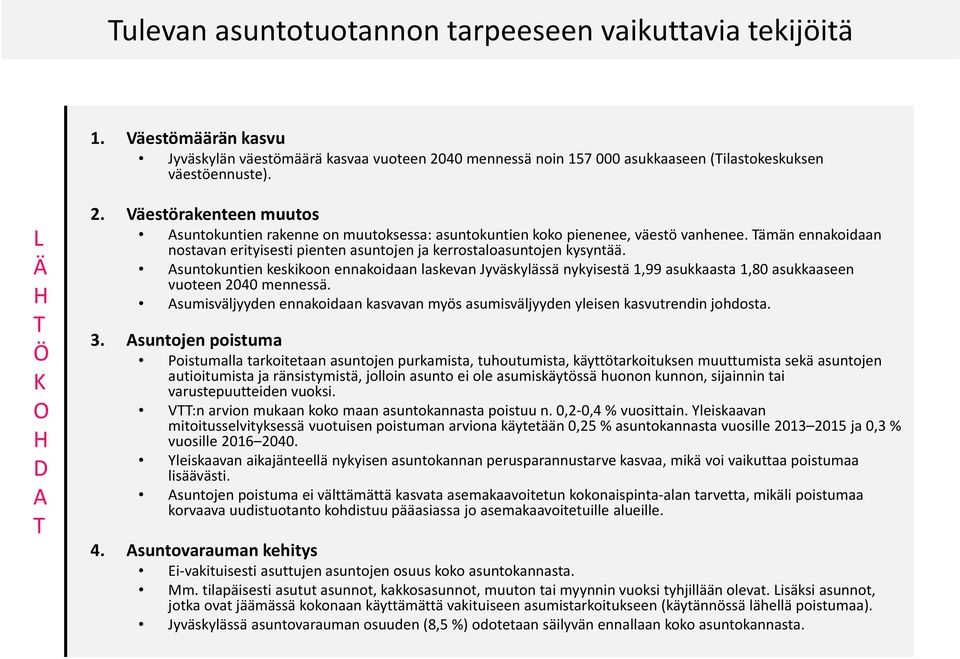 Tämän ennakoidaan nostavan erityisesti pienten asuntojen ja kerrostaloasuntojen kysyntää.