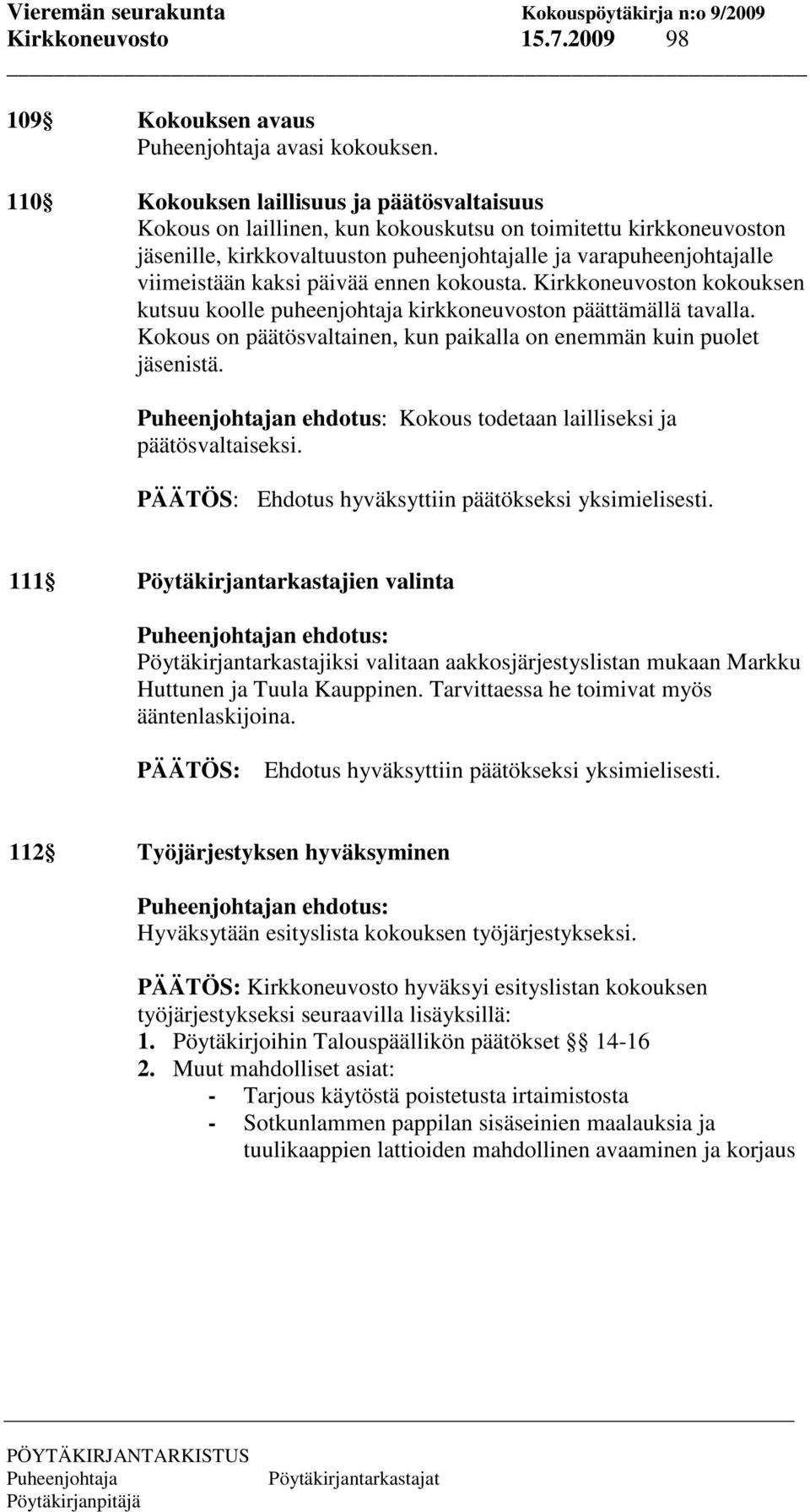 päivää ennen kokousta. Kirkkoneuvoston kokouksen kutsuu koolle puheenjohtaja kirkkoneuvoston päättämällä tavalla. Kokous on päätösvaltainen, kun paikalla on enemmän kuin puolet jäsenistä.