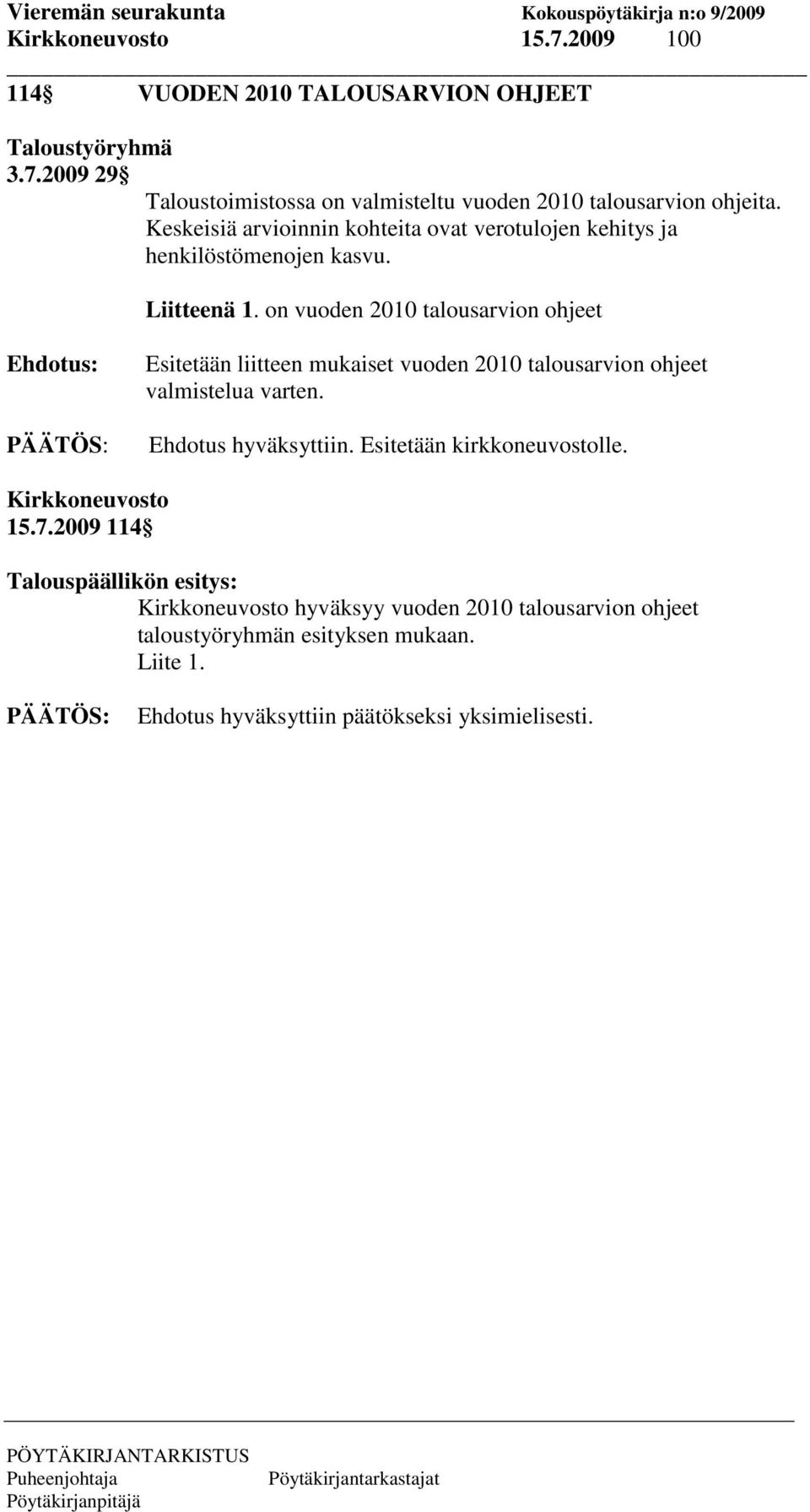 on vuoden 2010 talousarvion ohjeet Ehdotus: Esitetään liitteen mukaiset vuoden 2010 talousarvion ohjeet valmistelua varten. Ehdotus hyväksyttiin.