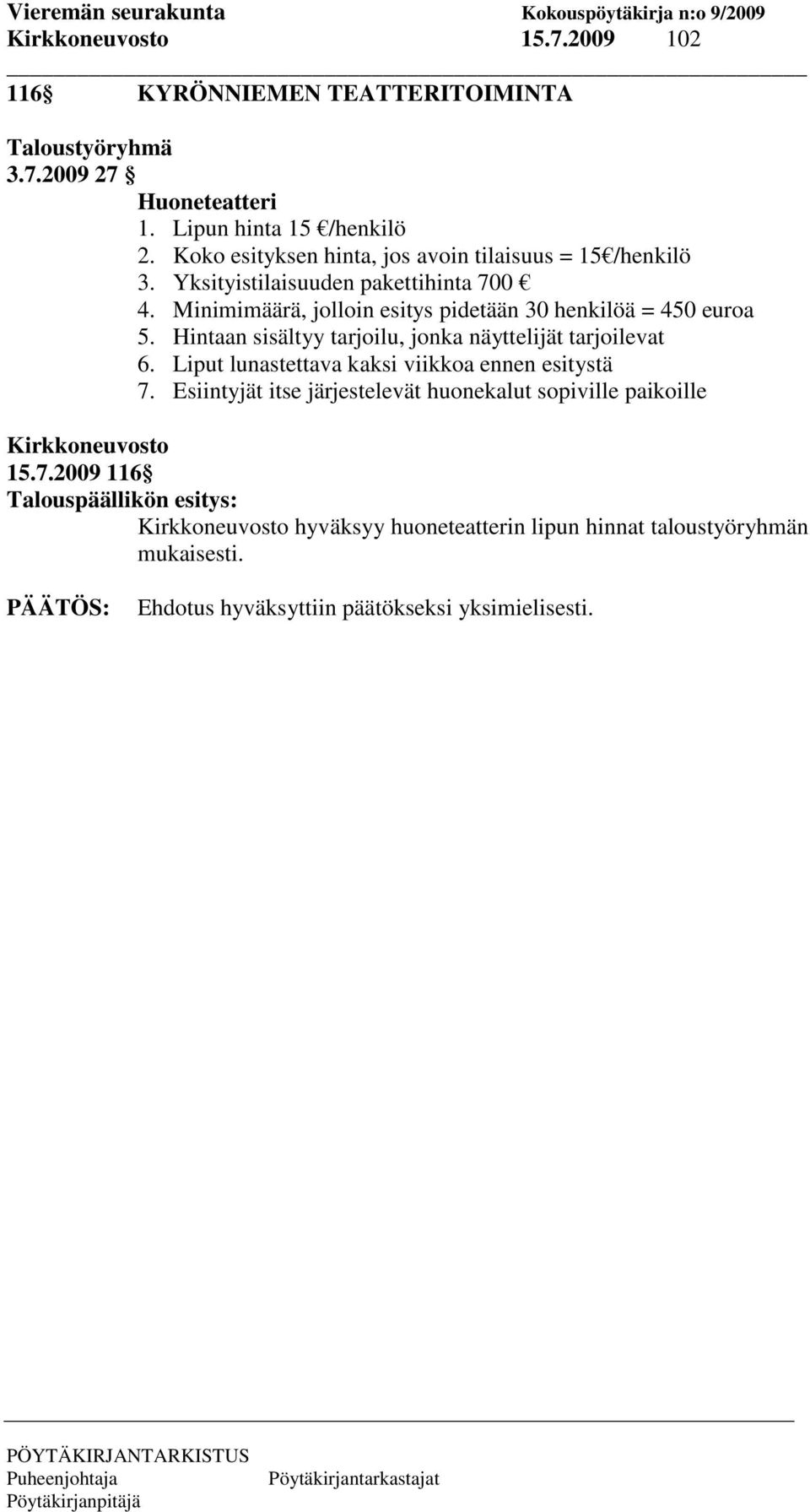 Hintaan sisältyy tarjoilu, jonka näyttelijät tarjoilevat 6. Liput lunastettava kaksi viikkoa ennen esitystä 7.