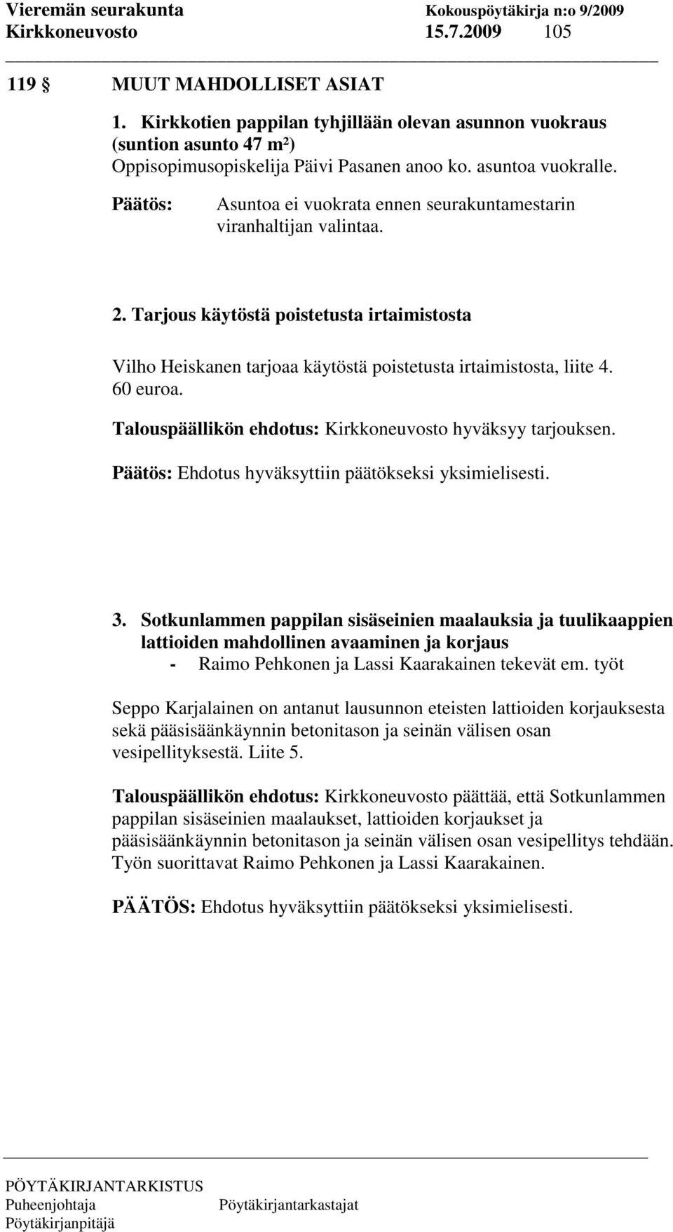 60 euroa. Talouspäällikön ehdotus: Kirkkoneuvosto hyväksyy tarjouksen. Päätös: Ehdotus hyväksyttiin päätökseksi yksimielisesti. 3.