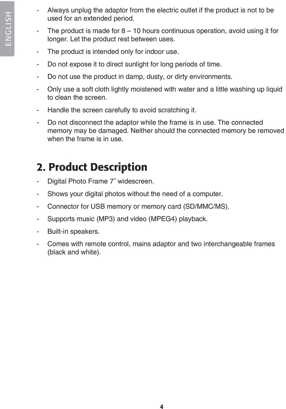 - Do not expose it to direct sunlight for long periods of time. - Do not use the product in damp, dusty, or dirty environments.