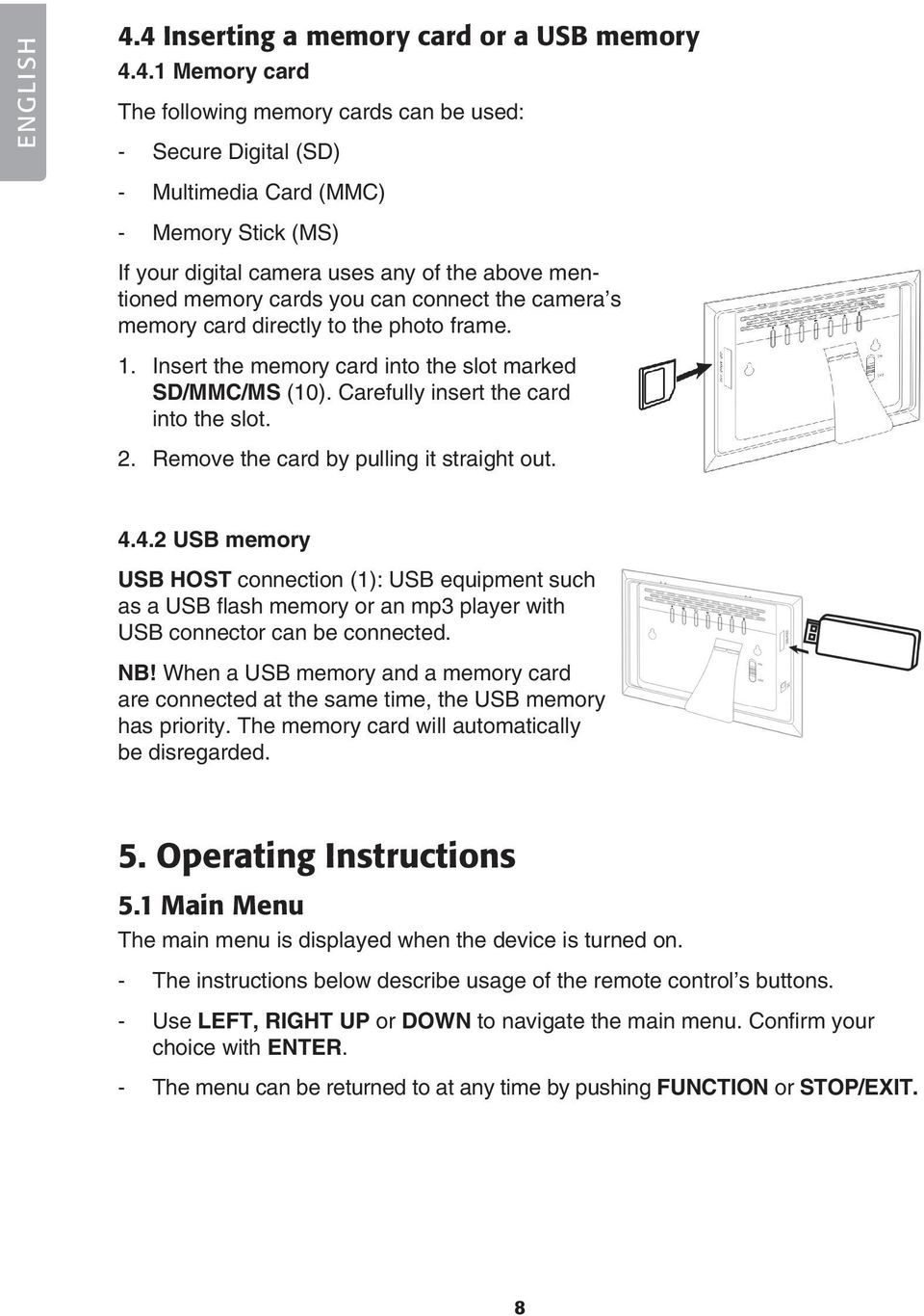 of the above mentioned memory cards you can connect the camera s memory card directly to the photo frame. 1. Insert the memory card into the slot marked SD/MMC/MS (10).