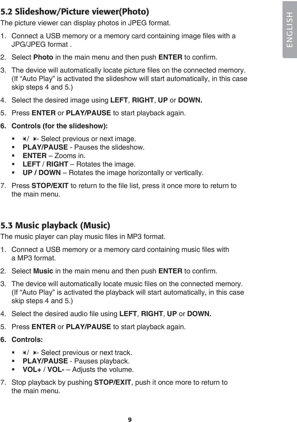 (If Auto Play is activated the slideshow will start automatically, in this case skip steps 4 and 5.) 4. Select the desired image using LEFT, RIGHT, UP or DOWN. 5. Press ENTER or PLAY/PAUSE to start playback again.