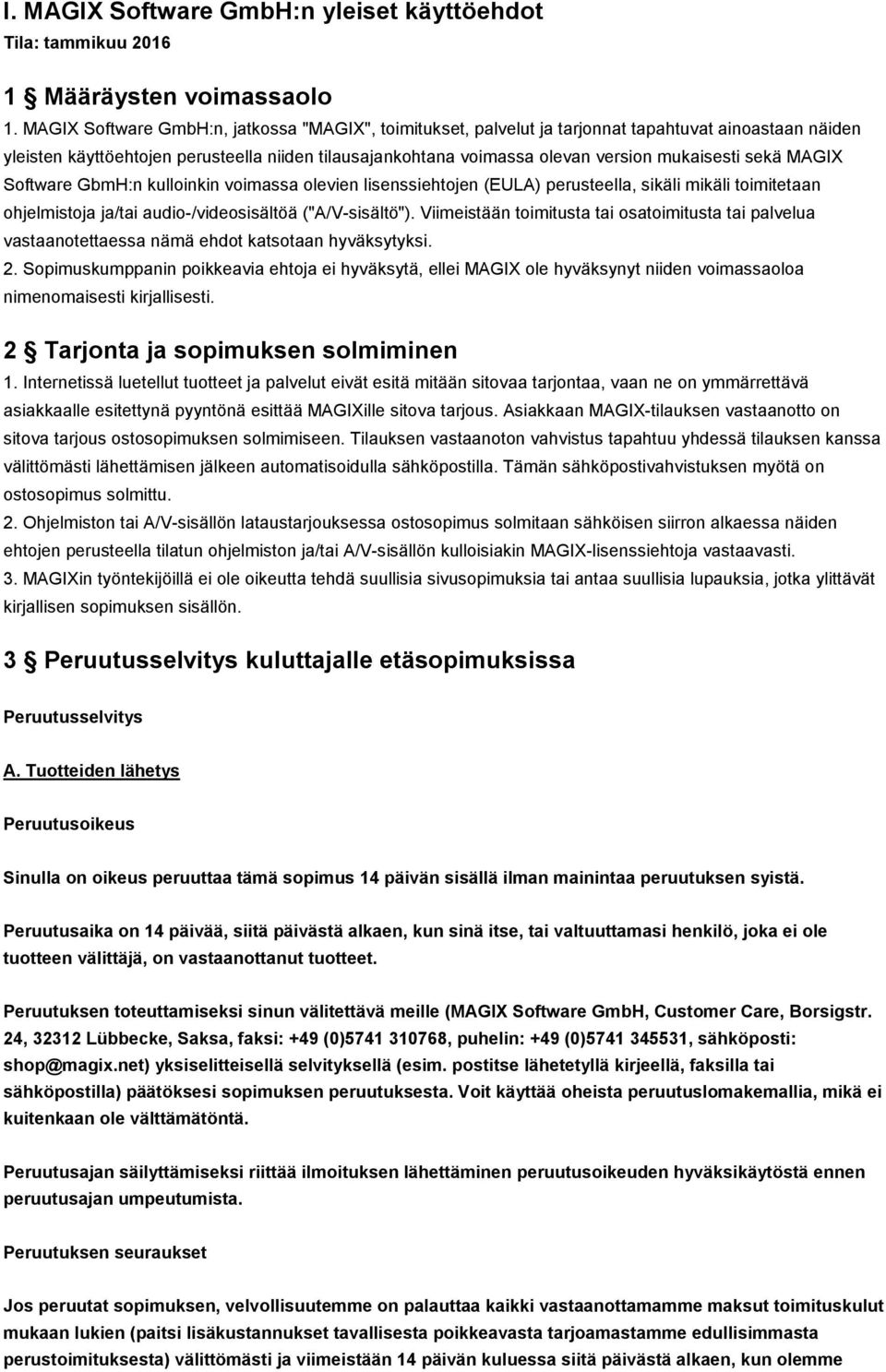 sekä MAGIX Software GbmH:n kulloinkin voimassa olevien lisenssiehtojen (EULA) perusteella, sikäli mikäli toimitetaan ohjelmistoja ja/tai audio-/videosisältöä ("A/V-sisältö").