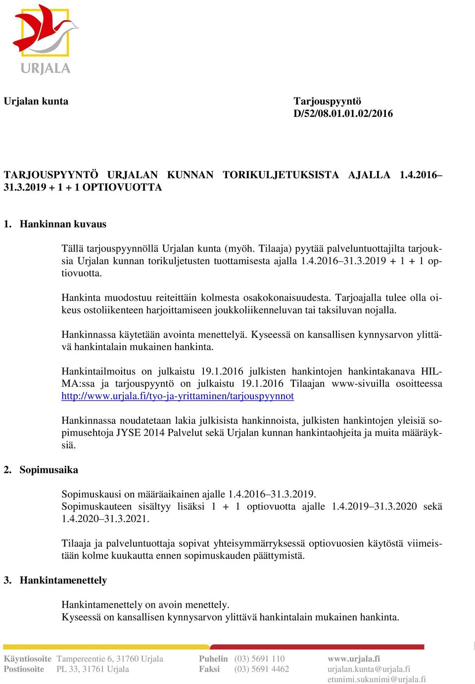 Hankinta muodostuu reiteittäin kolmesta osakokonaisuudesta. Tarjoajalla tulee olla oikeus ostoliikenteen harjoittamiseen joukkoliikenneluvan tai taksiluvan nojalla.