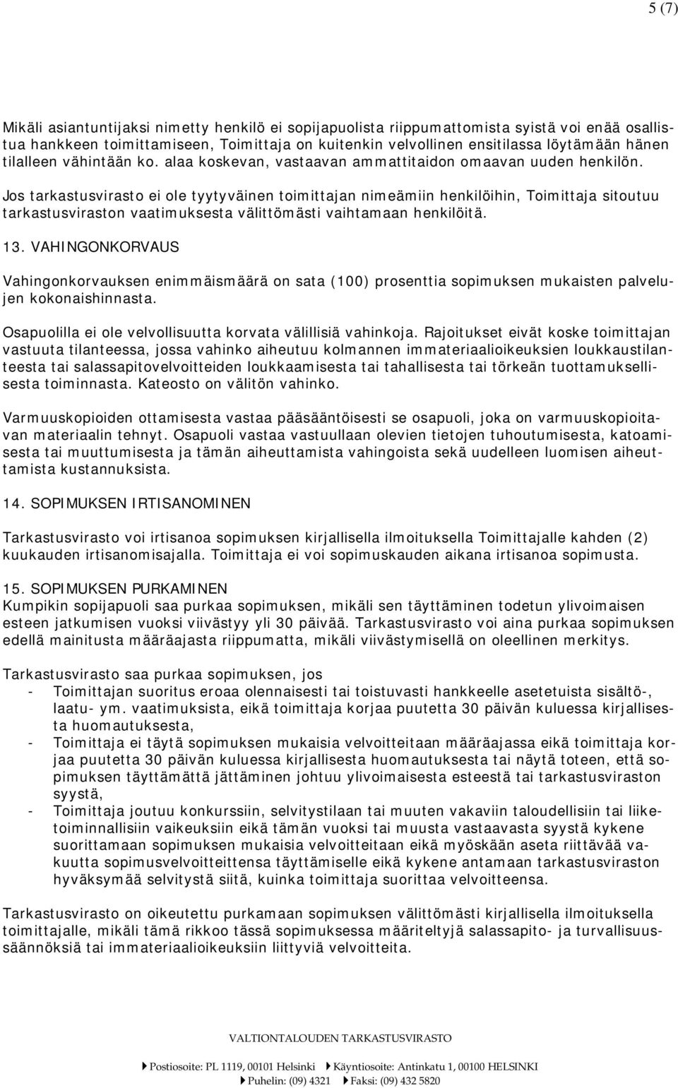 Jos tarkastusvirasto ei ole tyytyväinen toimittajan nimeämiin henkilöihin, Toimittaja sitoutuu tarkastusviraston vaatimuksesta välittömästi vaihtamaan henkilöitä. 13.