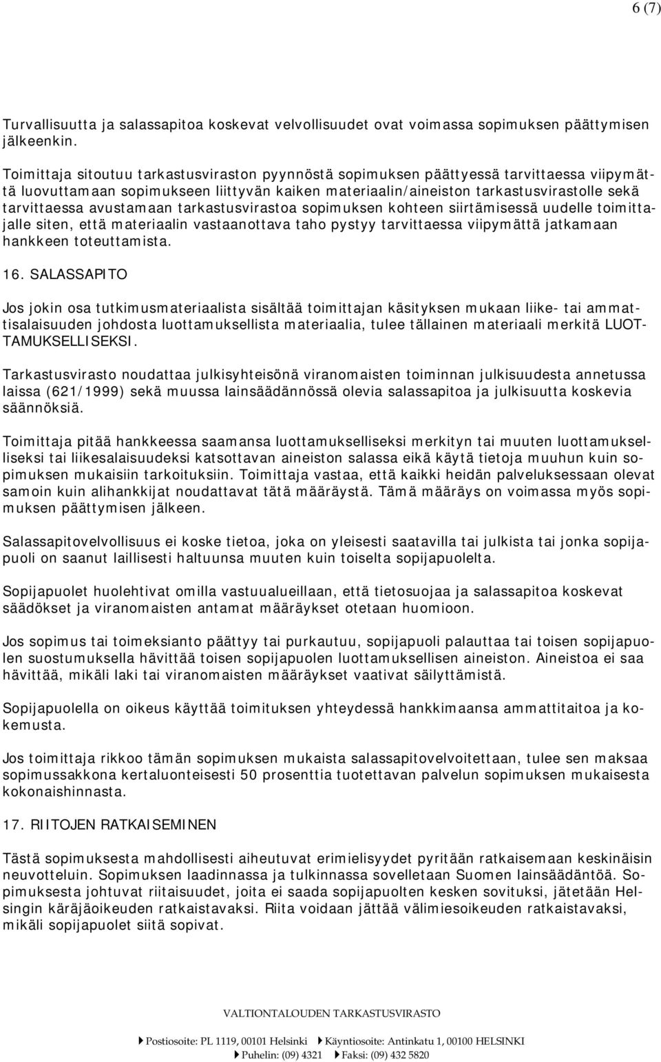 avustamaan tarkastusvirastoa sopimuksen kohteen siirtämisessä uudelle toimittajalle siten, että materiaalin vastaanottava taho pystyy tarvittaessa viipymättä jatkamaan hankkeen toteuttamista. 16.