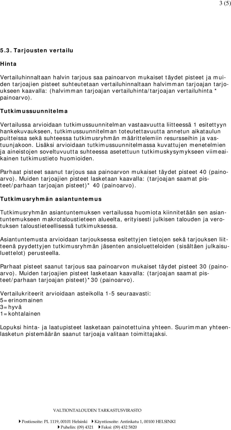 Tutkimussuunnitelma Vertailussa arvioidaan tutkimussuunnitelman vastaavuutta liitteessä 1 esitettyyn hankekuvaukseen, tutkimussuunnitelman toteutettavuutta annetun aikataulun puitteissa sekä