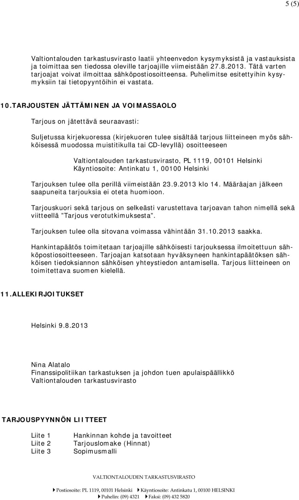 TARJOUSTEN JÄTTÄMINEN JA VOIMASSAOLO Tarjous on jätettävä seuraavasti: Suljetussa kirjekuoressa (kirjekuoren tulee sisältää tarjous liitteineen myös sähköisessä muodossa muistitikulla tai CD-levyllä)