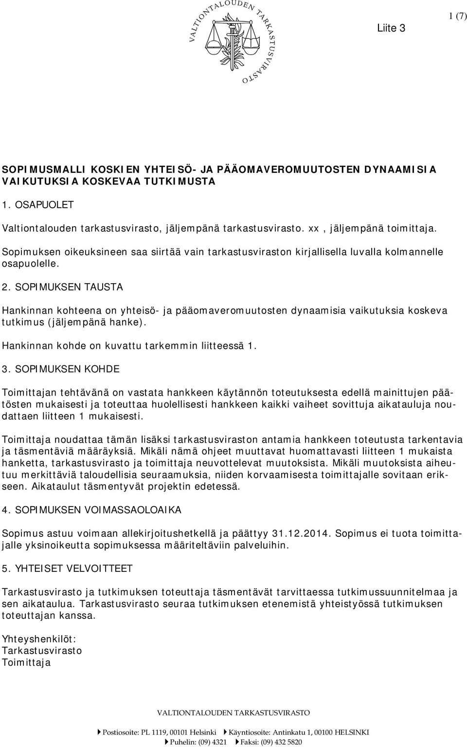 SOPIMUKSEN TAUSTA Hankinnan kohteena on yhteisö- ja pääomaveromuutosten dynaamisia vaikutuksia koskeva tutkimus (jäljempänä hanke). Hankinnan kohde on kuvattu tarkemmin liitteessä 1. 3.
