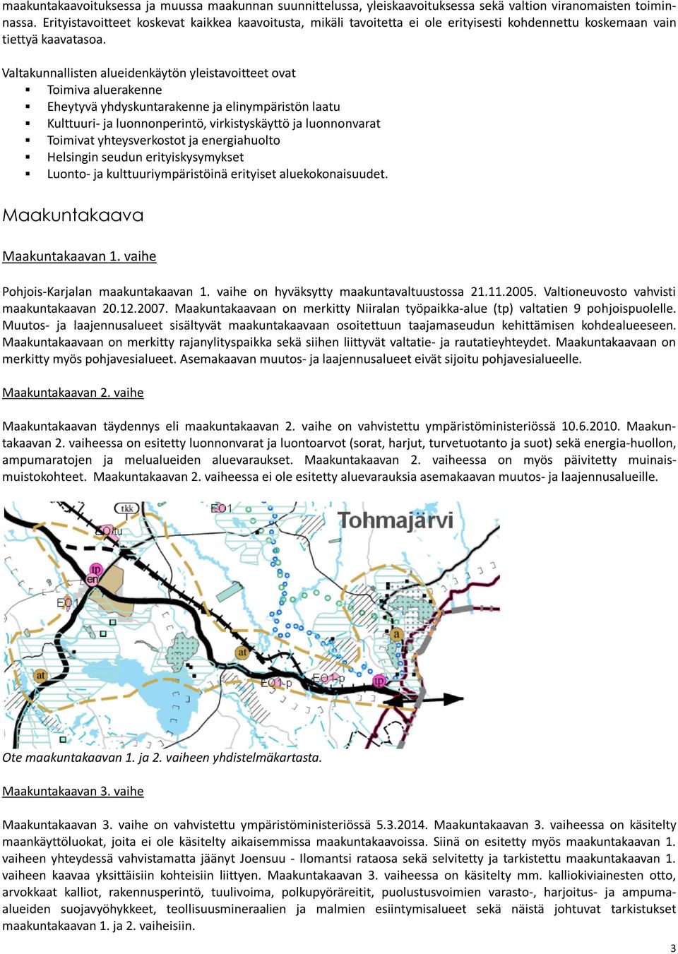 Valtakunnallisten alueidenkäytön yleistavoitteet ovat Toimiva aluerakenne Eheytyvä yhdyskuntarakenne ja elinympäristön laatu Kulttuuri- ja luonnonperintö, virkistyskäyttö ja luonnonvarat Toimivat