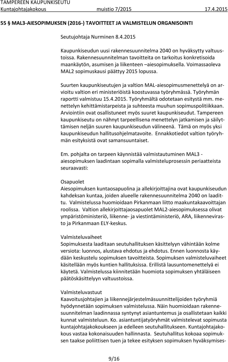 Suurten kaupunkiseutujen ja valtion MAL-aiesopimusmenettelyä on arvioitu valtion eri ministeriöistä koostuvassa työryhmässä. Työryhmän raportti valmistuu 15.4.2015. Työryhmältä odotetaan esitystä mm.