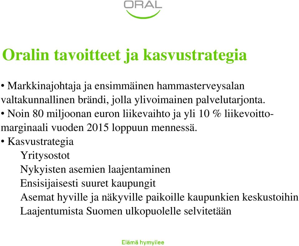 Noin 80 miljoonan euron liikevaihto ja yli 10 % liikevoittomarginaali vuoden 2015 loppuun mennessä.