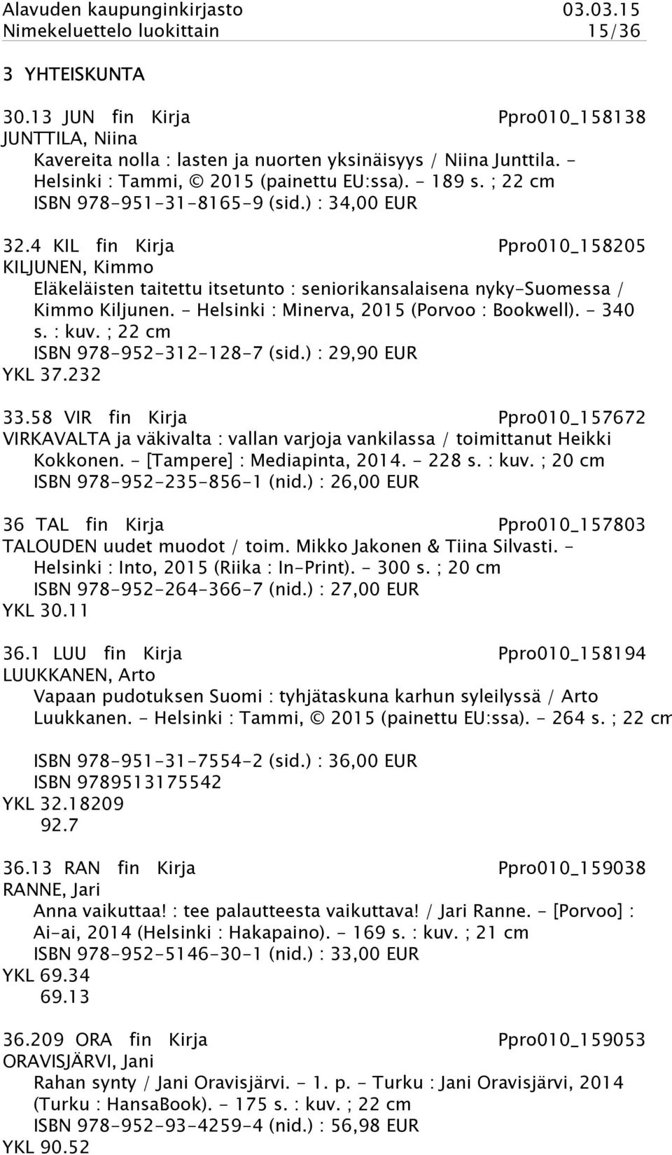 4 KIL fin Kirja Ppro010_158205 KILJUNEN, Kimmo Eläkeläisten taitettu itsetunto : seniorikansalaisena nyky-suomessa / Kimmo Kiljunen. - Helsinki : Minerva, 2015 (Porvoo : Bookwell). - 340 s. : kuv.