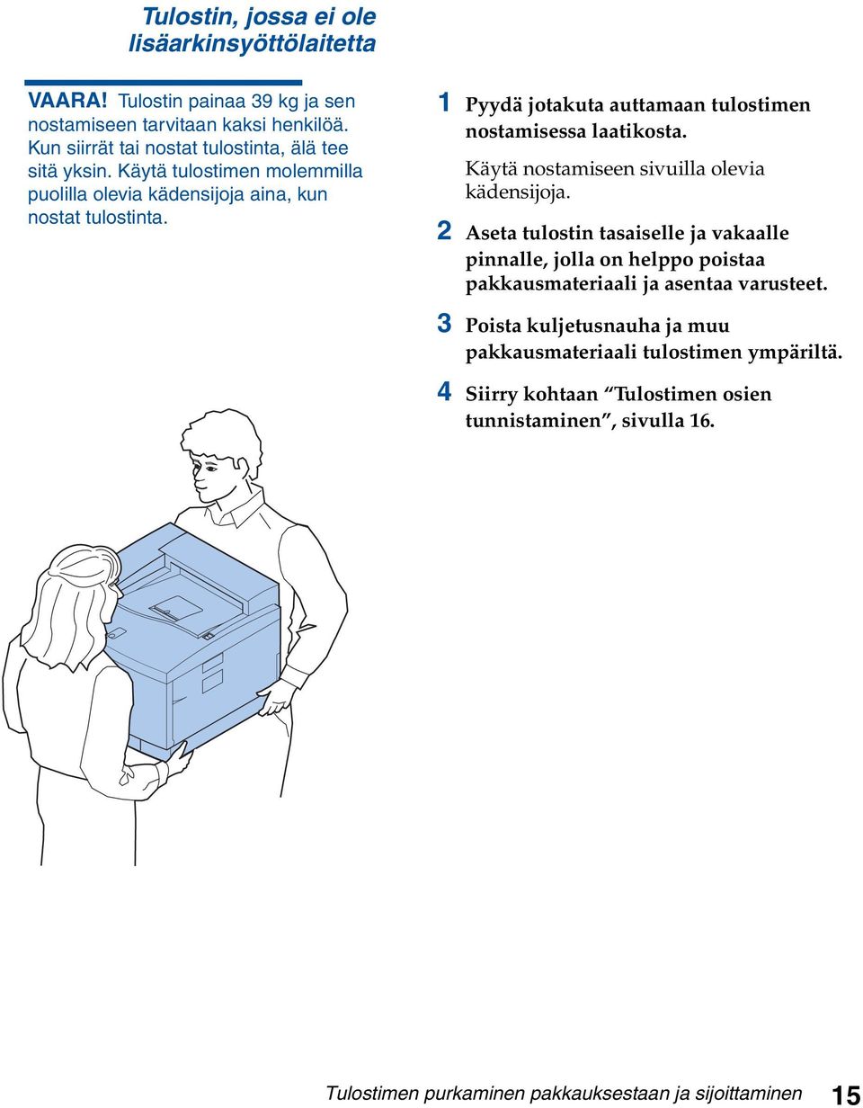 1 Pyydä jotakuta auttamaan tulostimen nostamisessa laatikosta. Käytä nostamiseen sivuilla olevia kädensijoja.