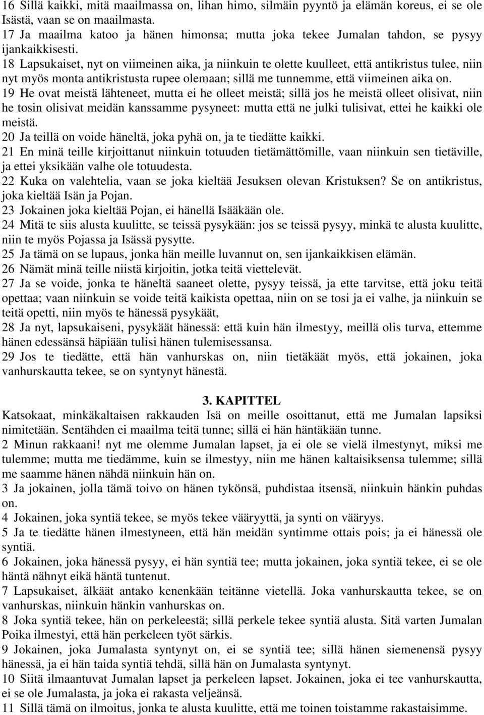 18 Lapsukaiset, nyt on viimeinen aika, ja niinkuin te olette kuulleet, että antikristus tulee, niin nyt myös monta antikristusta rupee olemaan; sillä me tunnemme, että viimeinen aika on.