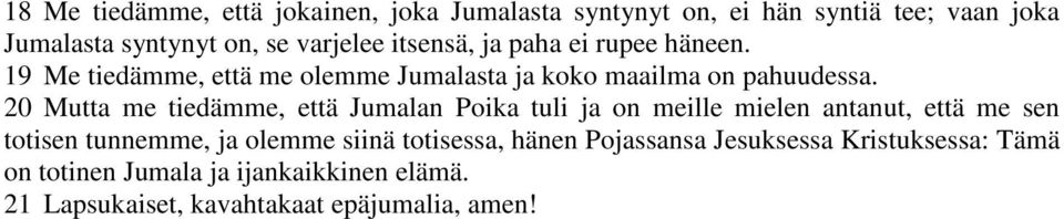 20 Mutta me tiedämme, että Jumalan Poika tuli ja on meille mielen antanut, että me sen totisen tunnemme, ja olemme siinä