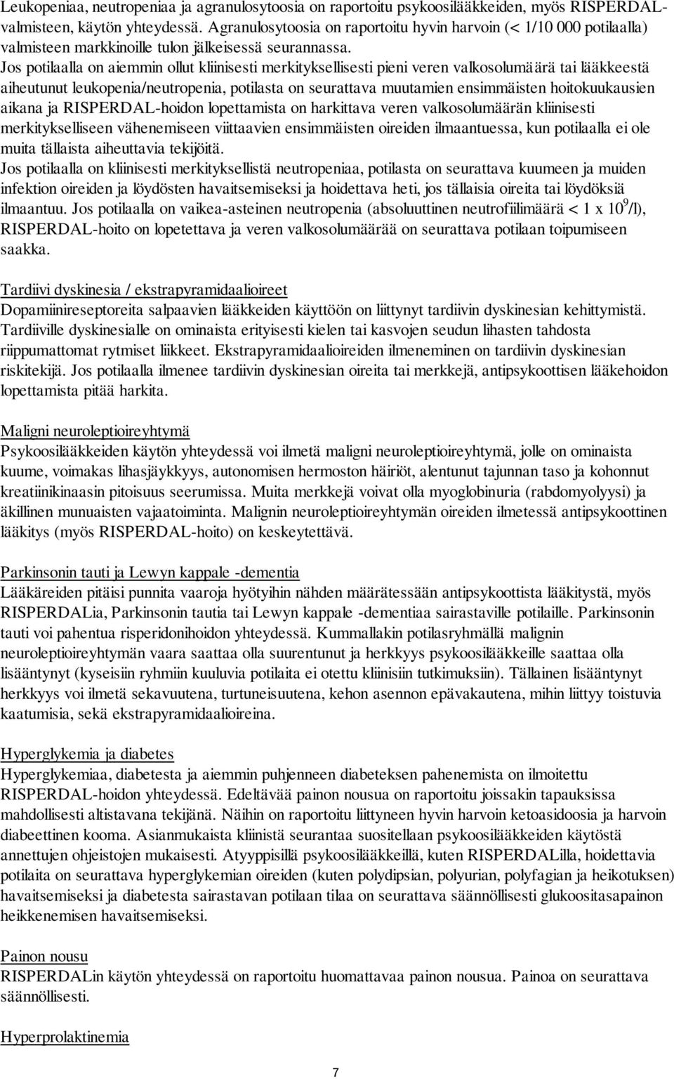 Jos potilaalla on aiemmin ollut kliinisesti merkityksellisesti pieni veren valkosolumäärä tai lääkkeestä aiheutunut leukopenia/neutropenia, potilasta on seurattava muutamien ensimmäisten