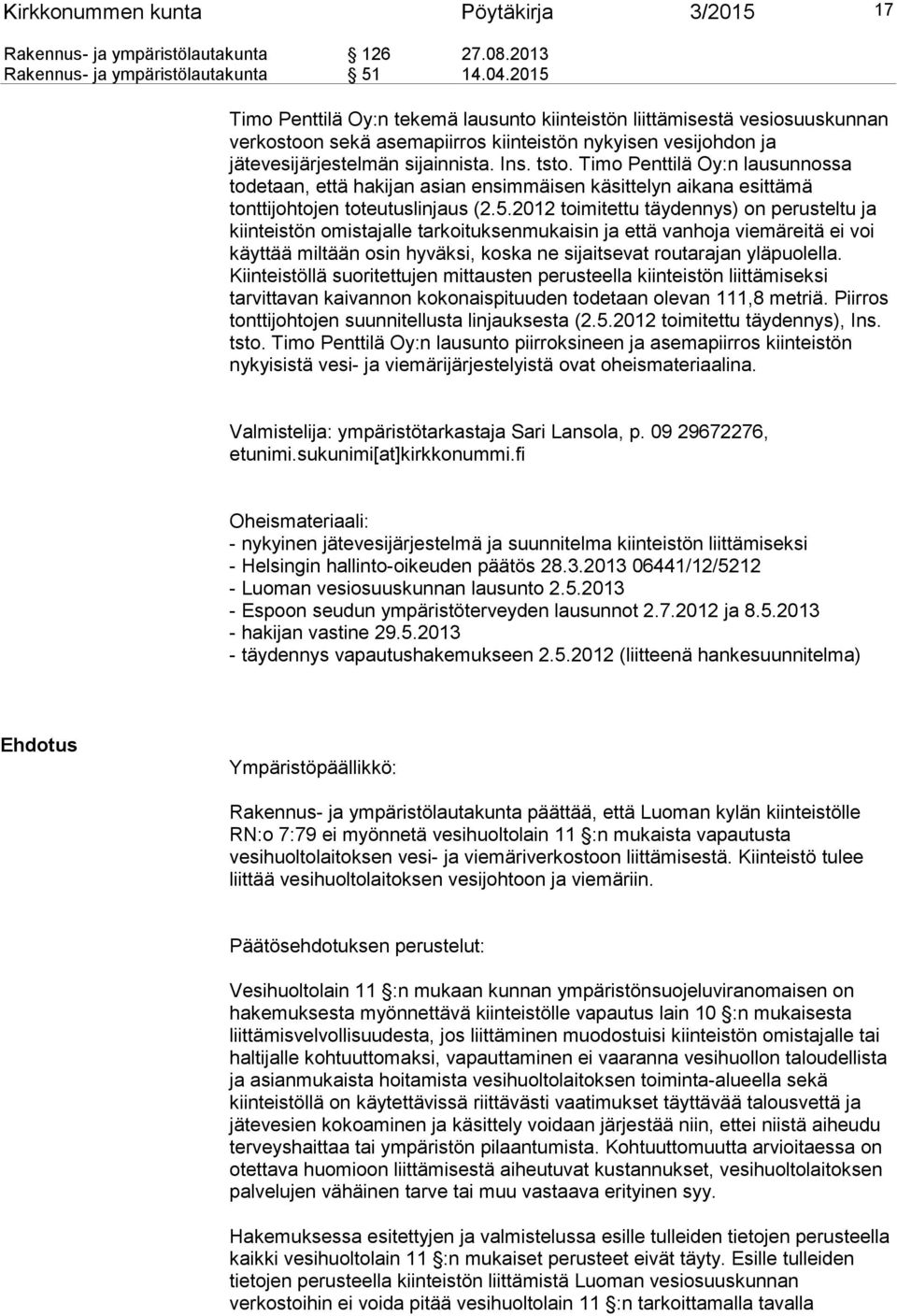 Timo Penttilä Oy:n lausunnossa todetaan, että hakijan asian ensimmäisen käsittelyn aikana esittämä tonttijohtojen toteutuslinjaus (2.5.