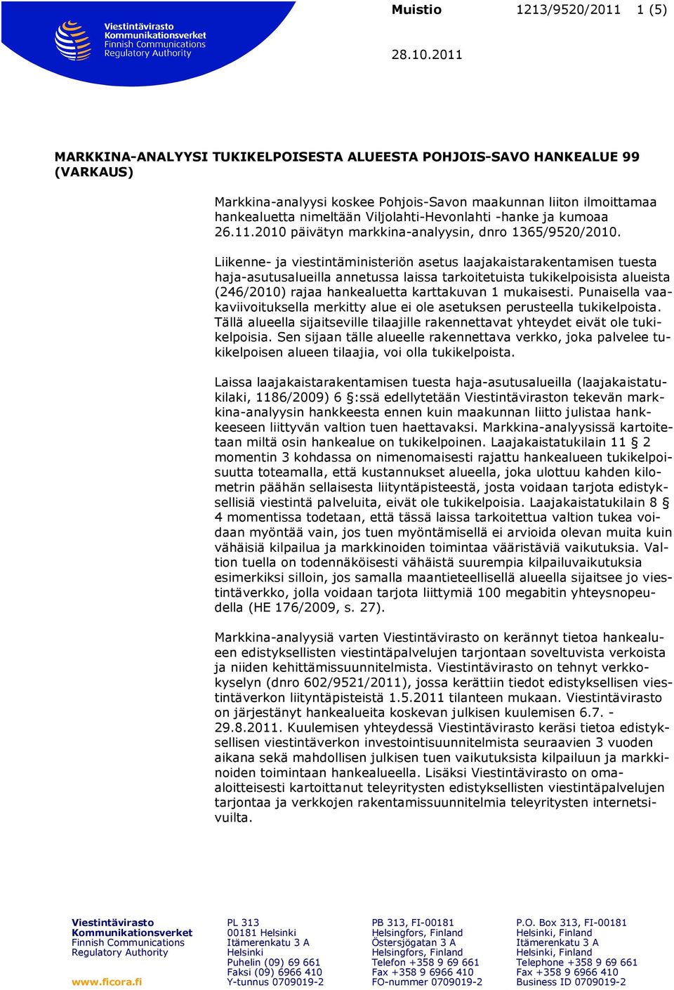 Liikenne- ja viestintäministeriön asetus laajakaistarakentamisen tuesta haja-asutusalueilla annetussa laissa tarkoitetuista tukikelpoisista alueista (246/2010) rajaa hankealuetta karttakuvan 1