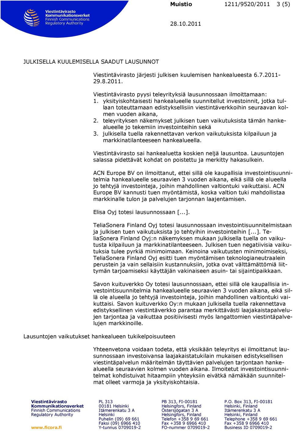 teleyrityksen näkemykset julkisen tuen vaikutuksista tämän hankealueelle jo tekemiin investointeihin sekä 3.