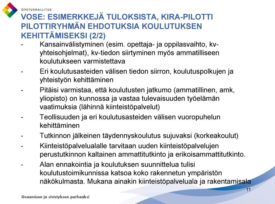 kehittäminen - Pitäisi varmistaa, että koulutusten jatkumo (ammatillinen, amk, yliopisto) on kunnossa ja vastaa tulevaisuuden työelämän vaatimuksia (lähinnä kiinteistöpalvelut) - Teollisuuden ja eri