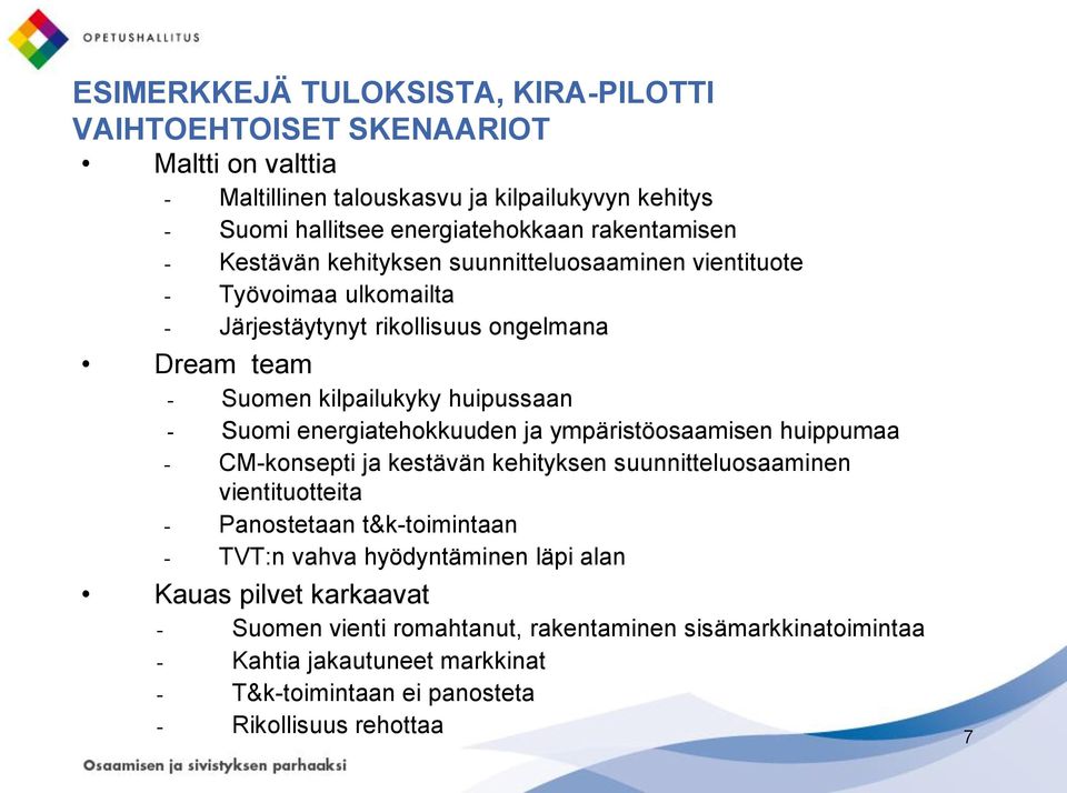 Suomi energiatehokkuuden ja ympäristöosaamisen huippumaa - CM-konsepti ja kestävän kehityksen suunnitteluosaaminen vientituotteita - Panostetaan t&k-toimintaan - TVT:n vahva