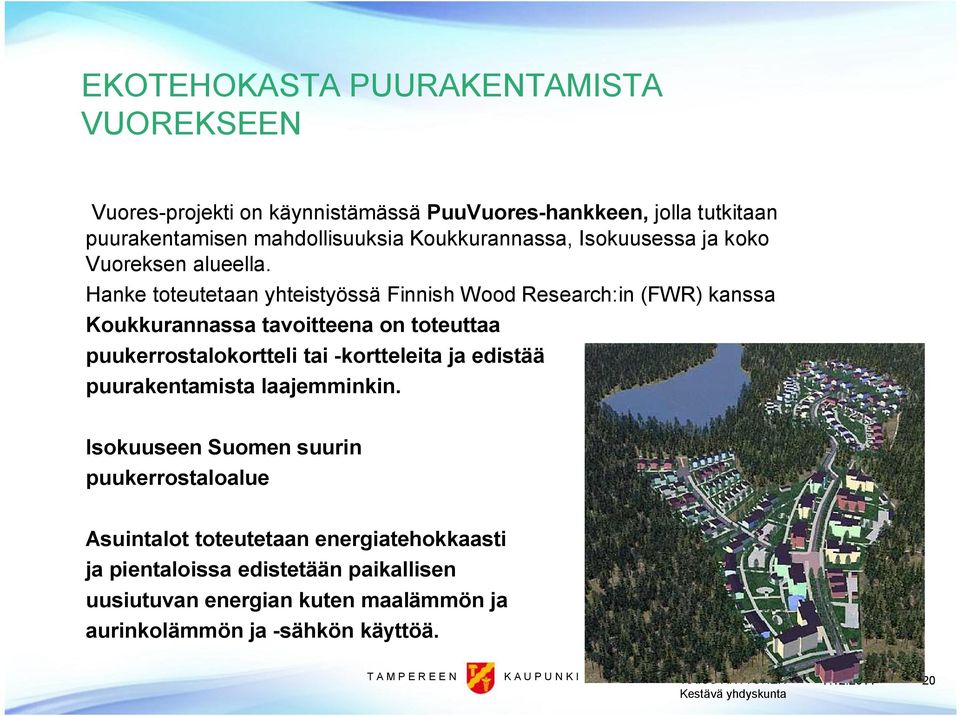 Hanke toteutetaan yhteistyössä Finnish Wood Research:in (FWR) kanssa Koukkurannassa tavoitteena on toteuttaa puukerrostalokortteli tai