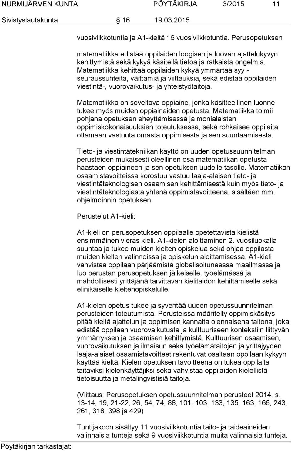 Matematiikka kehittää oppilaiden kykyä ymmärtää syy - seuraussuhteita, väittämiä ja viittauksia, sekä edistää oppilaiden viestintä-, vuorovaikutus- ja yhteistyötaitoja.