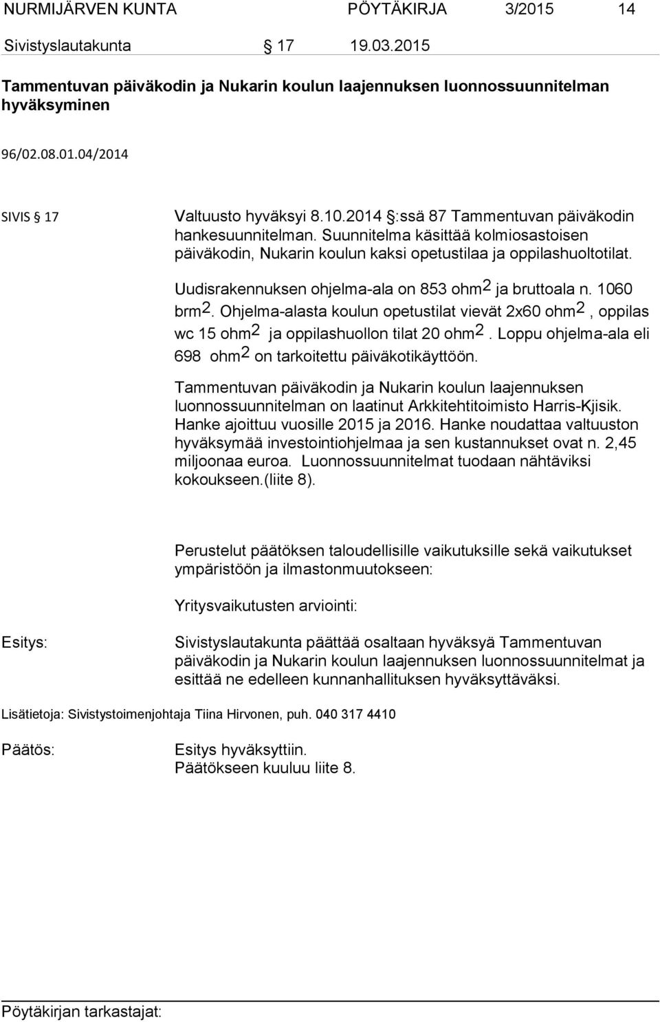 Uudisrakennuksen ohjelma-ala on 853 ohm 2 ja bruttoala n. 1060 brm 2. Ohjelma-alasta koulun opetustilat vievät 2x60 ohm 2, oppilas wc 15 ohm 2 ja oppilashuollon tilat 20 ohm 2.