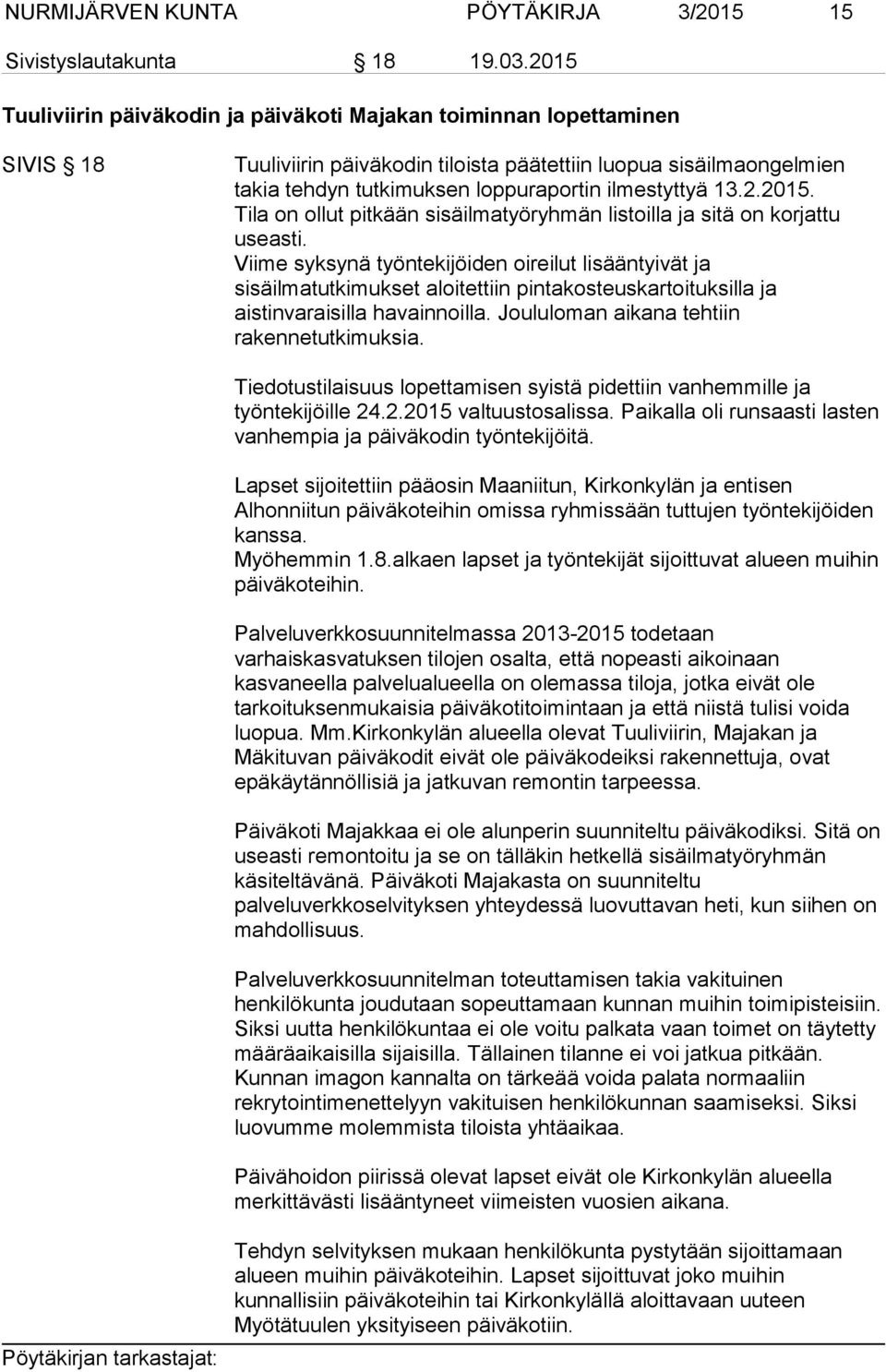 13.2.2015. Tila on ollut pitkään sisäilmatyöryhmän listoilla ja sitä on korjattu useasti.