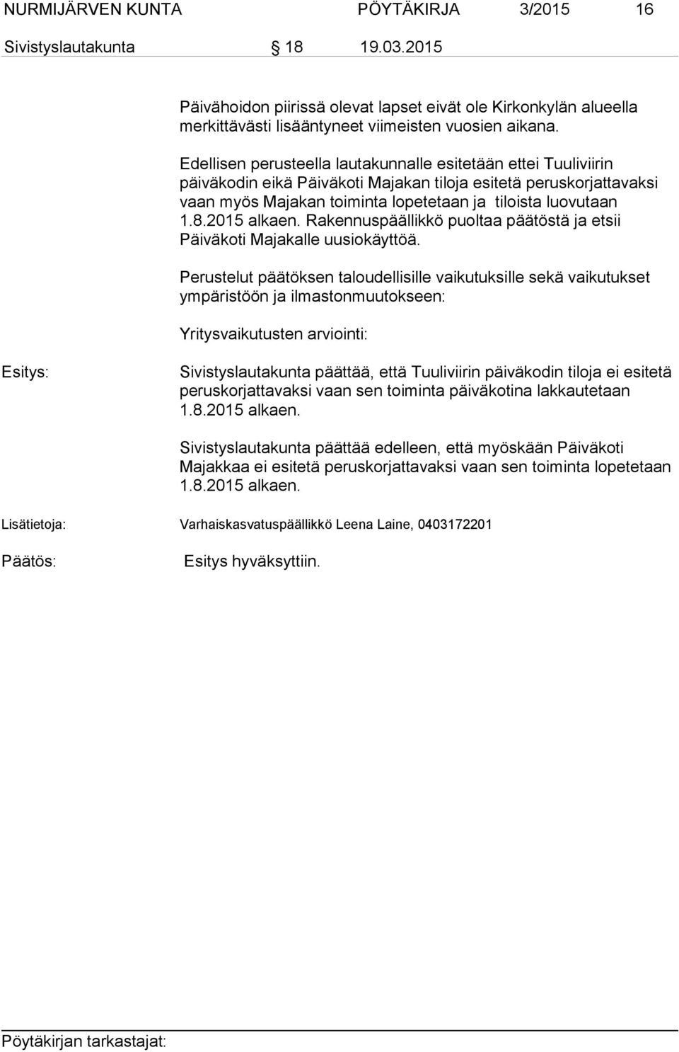 2015 alkaen. Rakennuspäällikkö puoltaa päätöstä ja etsii Päiväkoti Majakalle uusiokäyttöä.