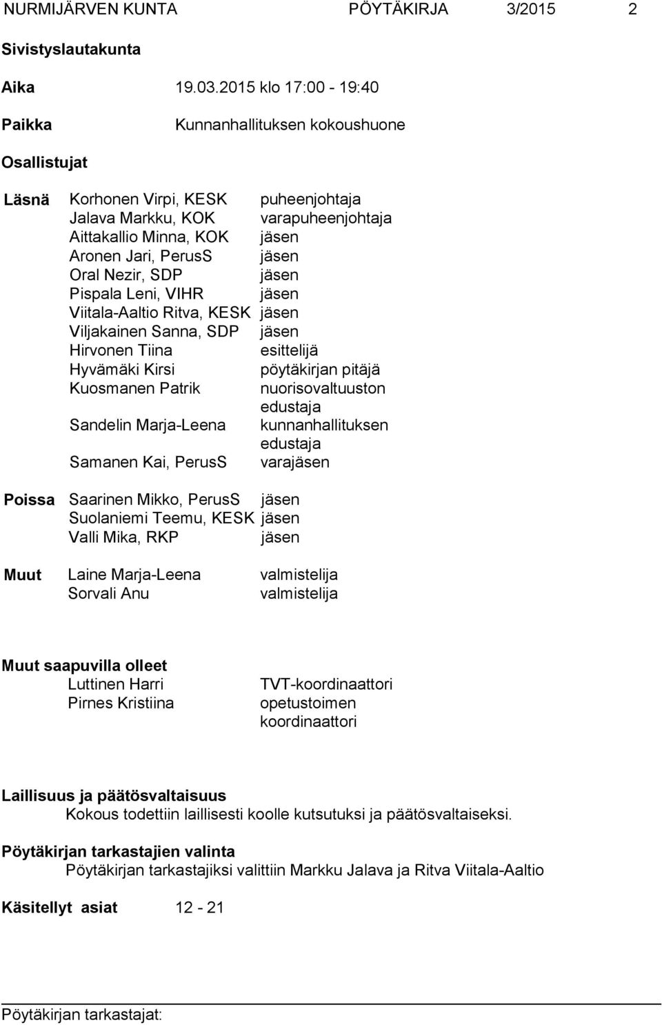 jäsen Oral Nezir, SDP jäsen Pispala Leni, VIHR jäsen Viitala-Aaltio Ritva, KESK jäsen Viljakainen Sanna, SDP jäsen Hirvonen Tiina esittelijä Hyvämäki Kirsi pöytäkirjan pitäjä Kuosmanen Patrik
