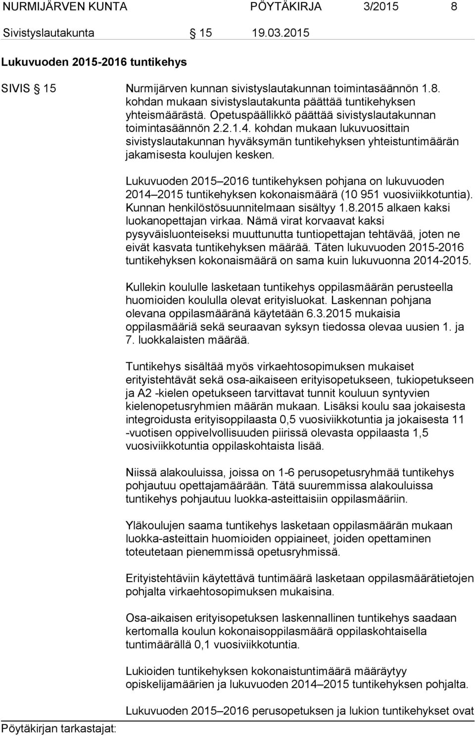 Lukuvuoden 2015 2016 tuntikehyksen pohjana on lukuvuoden 2014 2015 tuntikehyksen kokonaismäärä (10 951 vuosiviikkotuntia). Kunnan henkilöstösuunnitelmaan sisältyy 1.8.