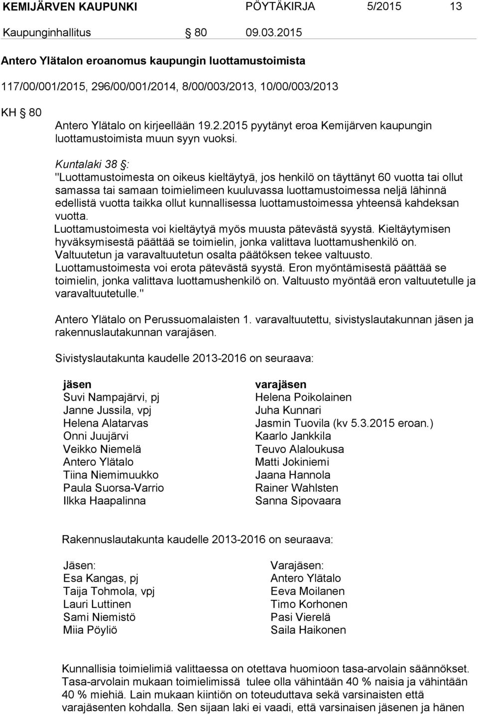 Kuntalaki 38 : "Luottamustoimesta on oikeus kieltäytyä, jos henkilö on täyttänyt 60 vuotta tai ollut samassa tai samaan toimielimeen kuuluvassa luottamustoimessa neljä lähinnä edellistä vuotta taikka