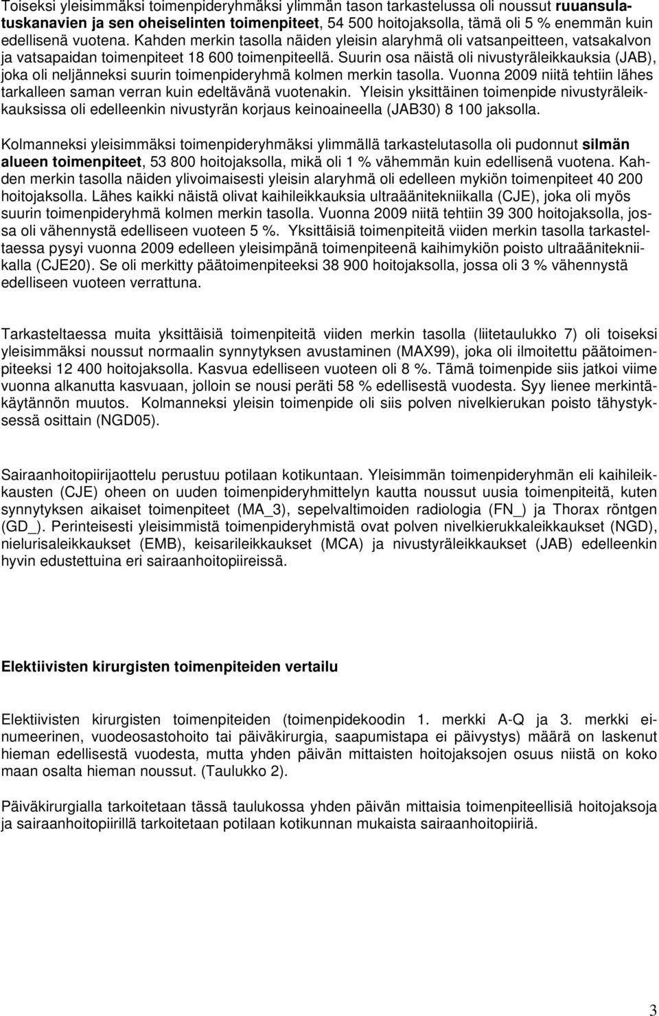 Suurin osa näistä oli nivustyräleikkauksia (JAB), joka oli neljänneksi suurin toimenpideryhmä kolmen merkin tasolla. Vuonna 2009 niitä tehtiin lähes tarkalleen saman verran kuin edeltävänä vuotenakin.