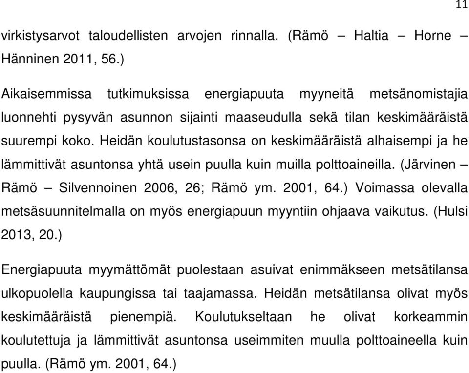 Heidän koulutustasonsa on keskimääräistä alhaisempi ja he lämmittivät asuntonsa yhtä usein puulla kuin muilla polttoaineilla. (Järvinen Rämö Silvennoinen 2006, 26; Rämö ym. 2001, 64.