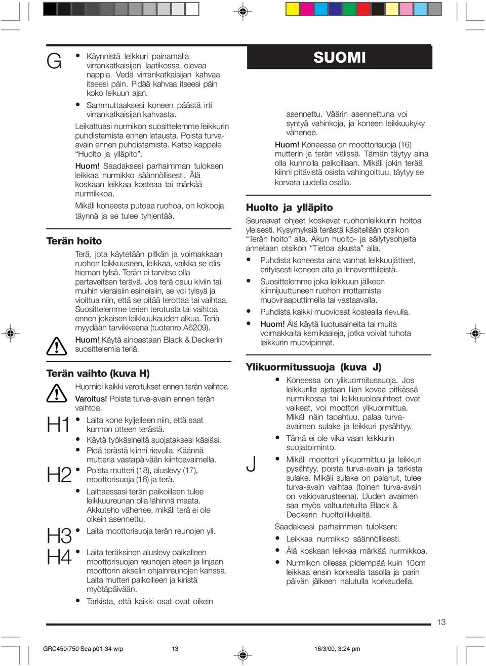 Katso kappale Huolto ja ylläpito. Huom! Saadaksesi parhaimman tuloksen leikkaa nurmikko säännöllisesti. Älä koskaan leikkaa kosteaa tai märkää nurmikkoa.