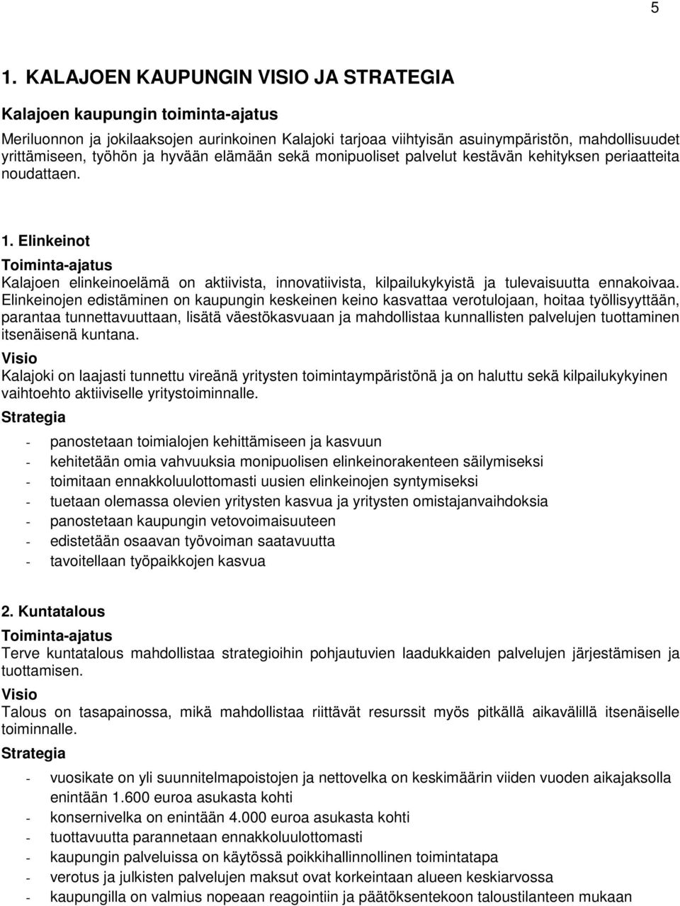 Elinkeinot Toiminta-ajatus Kalajoen elinkeinoelämä on aktiivista, innovatiivista, kilpailukykyistä ja tulevaisuutta ennakoivaa.