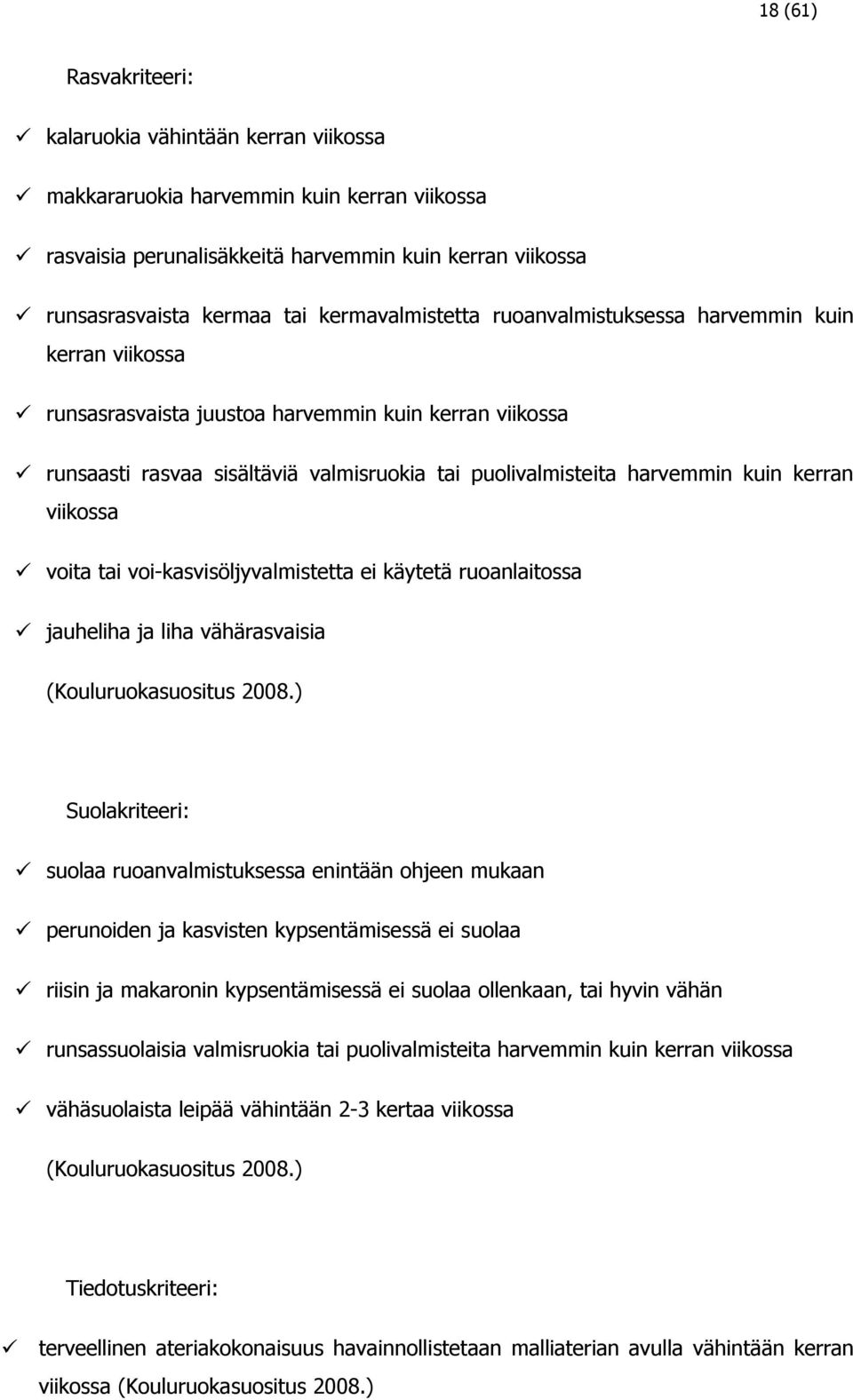 kerran viikossa voita tai voi-kasvisöljyvalmistetta ei käytetä ruoanlaitossa jauheliha ja liha vähärasvaisia (Kouluruokasuositus 2008.