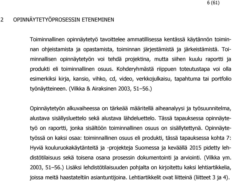 Kohderyhmӓstӓ riippuen toteutustapa voi olla esimerkiksi kirja, kansio, vihko, cd, video, verkkojulkaisu, tapahtuma tai portfolio tyӧnӓytteineen. (Vilkka & Airaksinen 2003, 51 56.