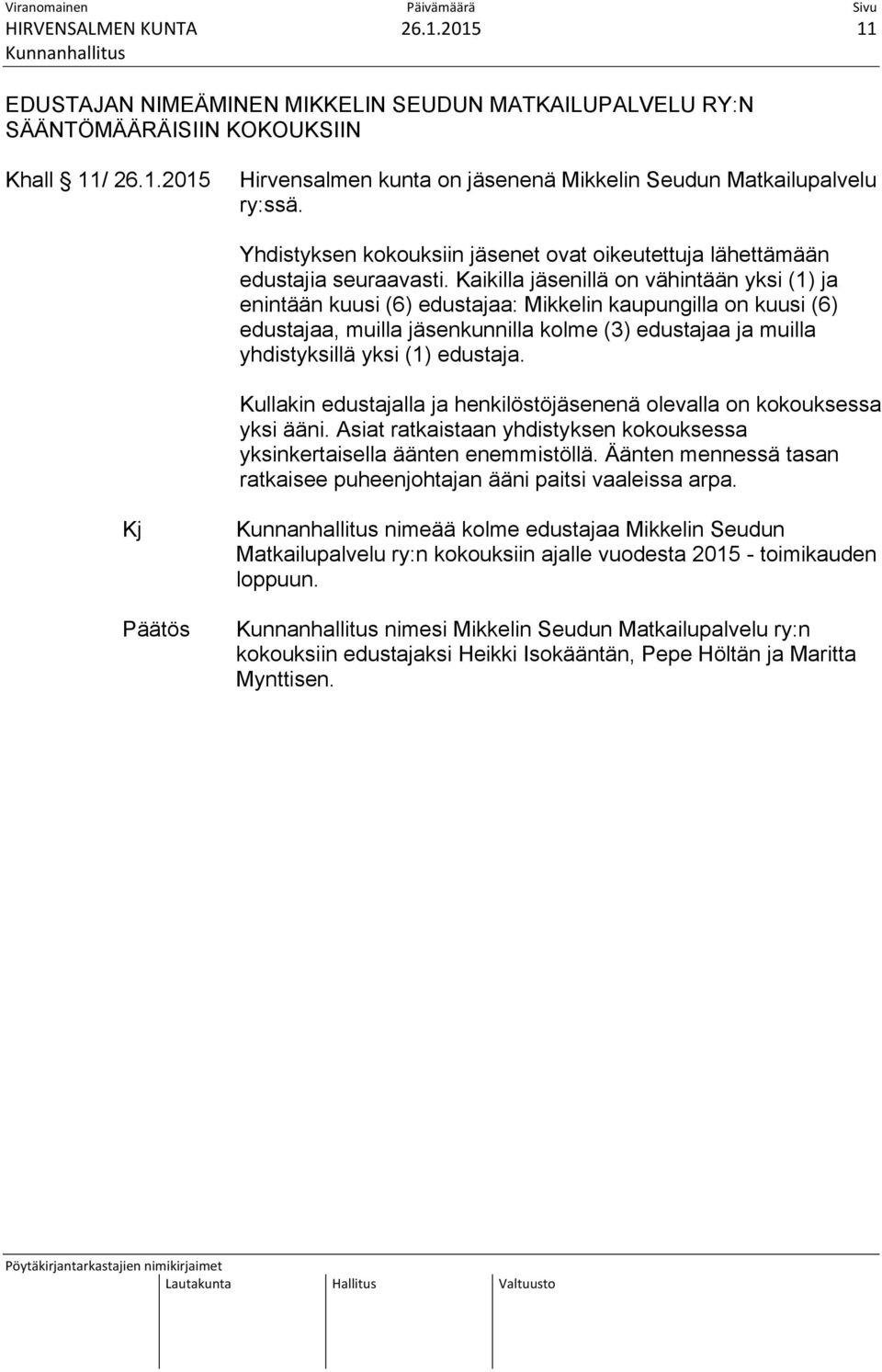 Kaikilla jäsenillä on vähintään yksi (1) ja enintään kuusi (6) edustajaa: Mikkelin kaupungilla on kuusi (6) edustajaa, muilla jäsenkunnilla kolme (3) edustajaa ja muilla yhdistyksillä yksi (1)