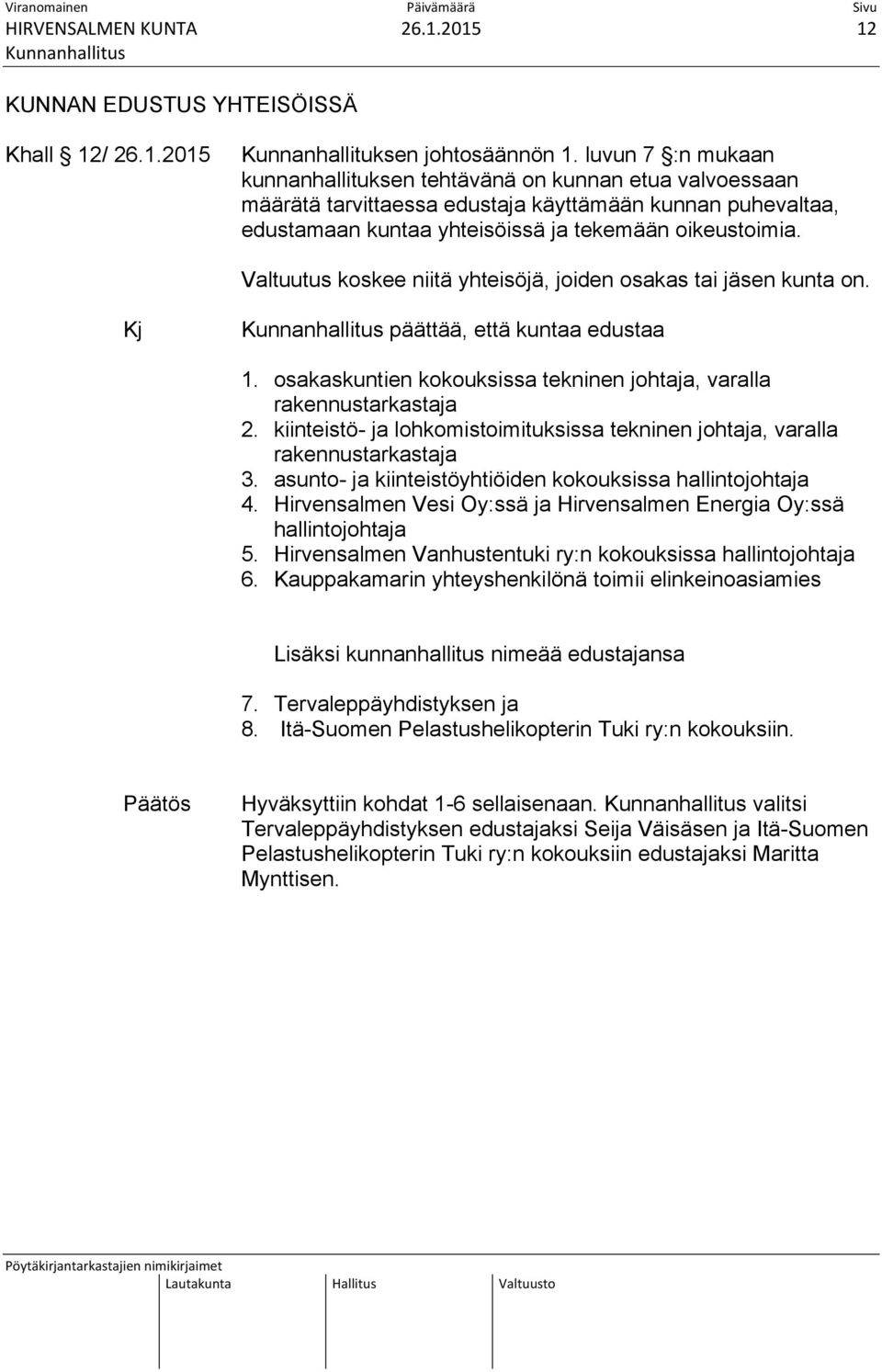 Valtuutus koskee niitä yhteisöjä, joiden osakas tai jäsen kunta on. päättää, että kuntaa edustaa 1. osakaskuntien kokouksissa tekninen johtaja, varalla rakennustarkastaja 2.