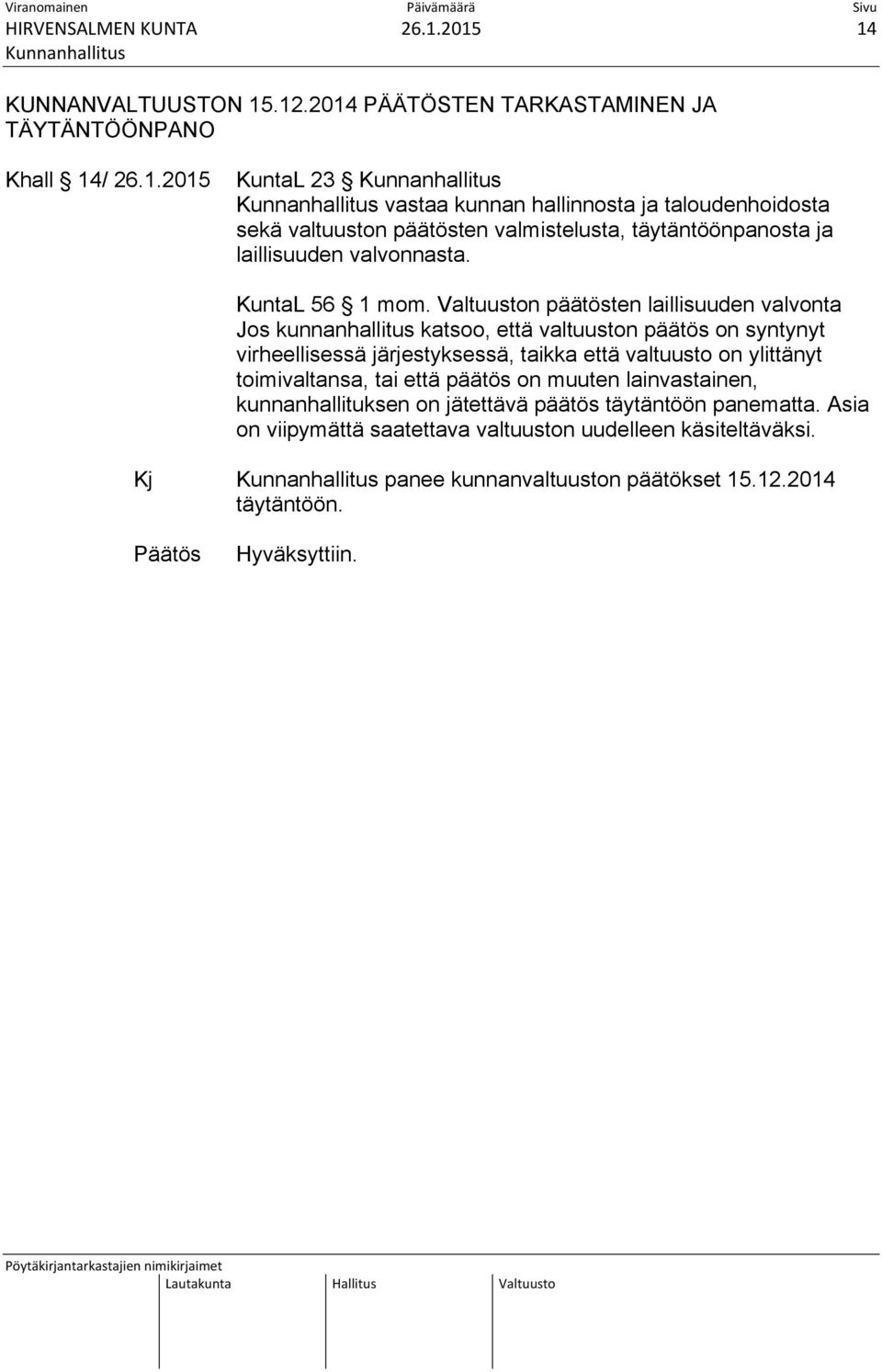 Valtuuston päätösten laillisuuden valvonta Jos kunnanhallitus katsoo, että valtuuston päätös on syntynyt virheellisessä järjestyksessä, taikka että valtuusto on ylittänyt