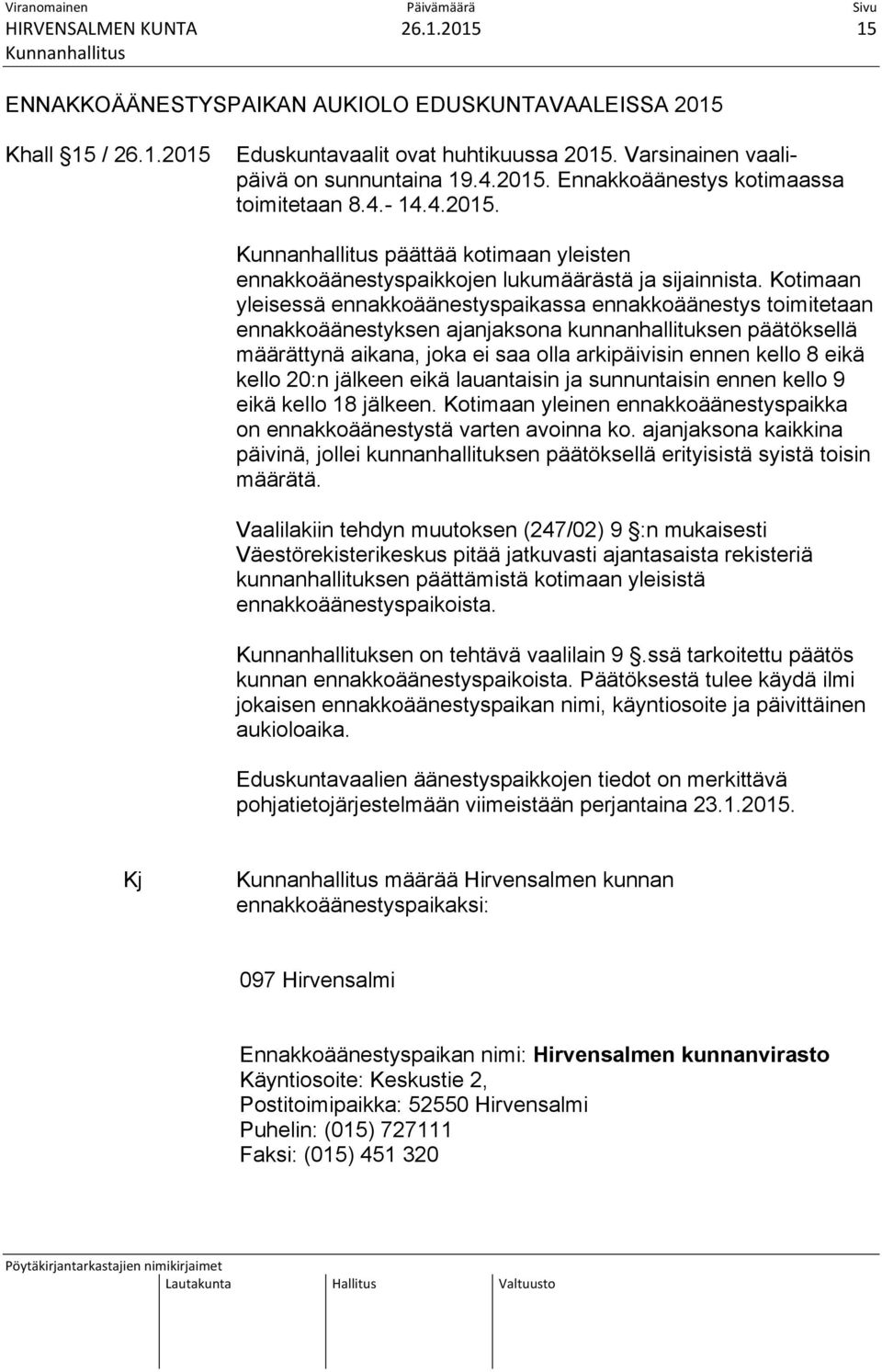 Kotimaan yleisessä ennakkoäänestyspaikassa ennakkoäänestys toimitetaan ennakkoäänestyksen ajanjaksona kunnanhallituksen päätöksellä määrättynä aikana, joka ei saa olla arkipäivisin ennen kello 8 eikä