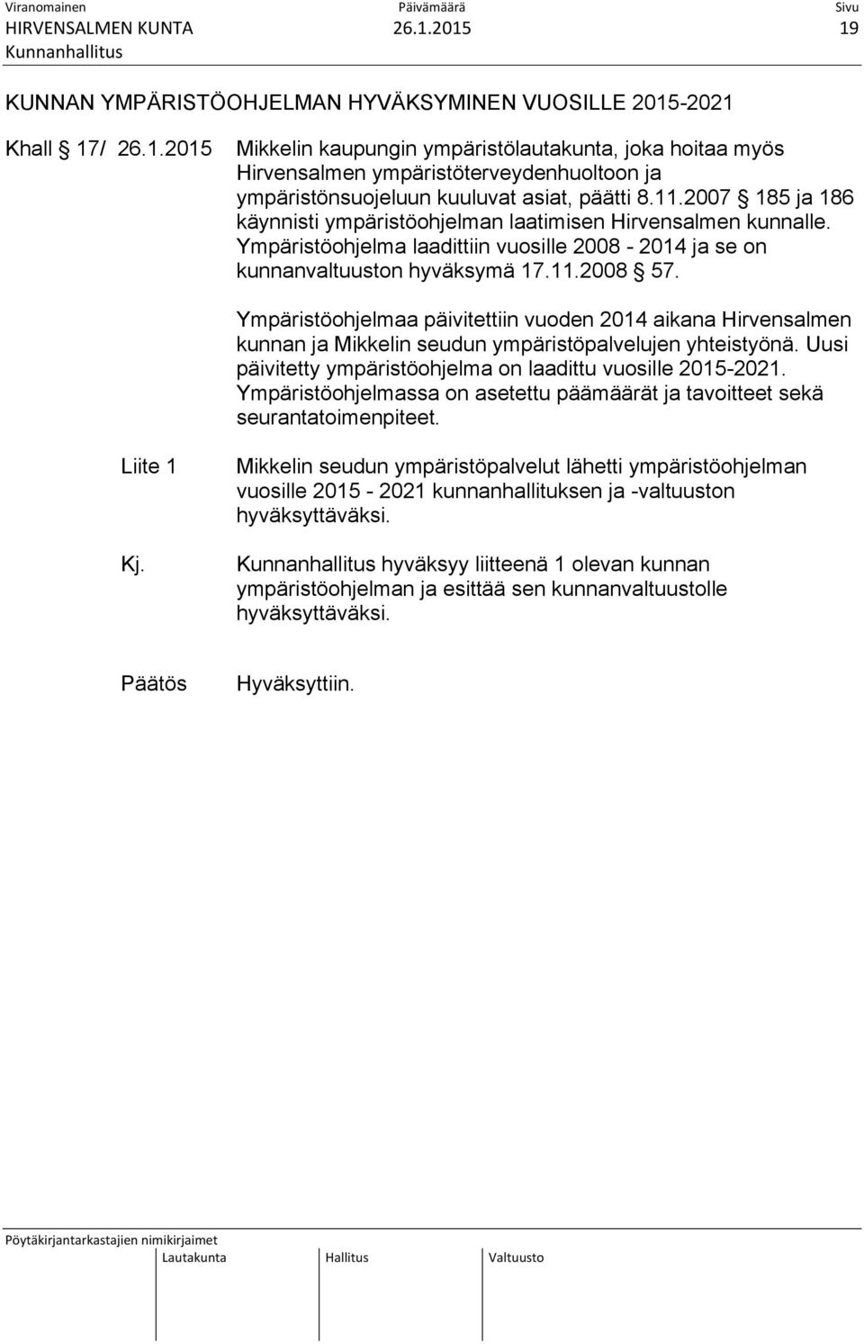 Ympäristöohjelmaa päivitettiin vuoden 2014 aikana Hirvensalmen kunnan ja Mikkelin seudun ympäristöpalvelujen yhteistyönä. Uusi päivitetty ympäristöohjelma on laadittu vuosille 2015-2021.