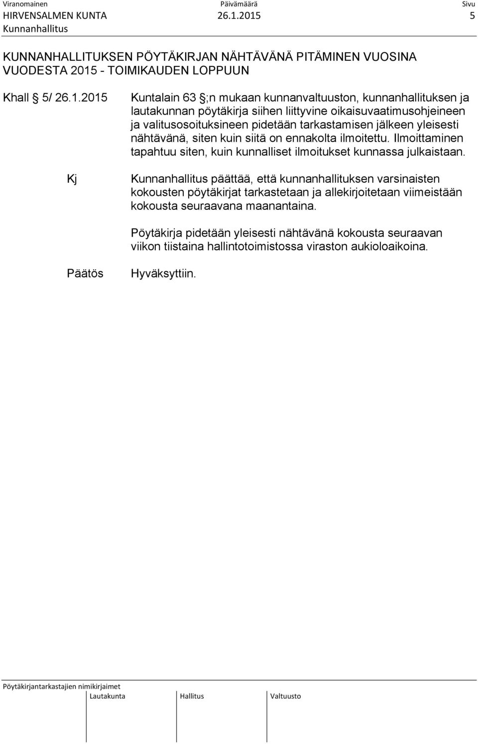 lautakunnan pöytäkirja siihen liittyvine oikaisuvaatimusohjeineen ja valitusosoituksineen pidetään tarkastamisen jälkeen yleisesti nähtävänä, siten kuin siitä on ennakolta ilmoitettu.
