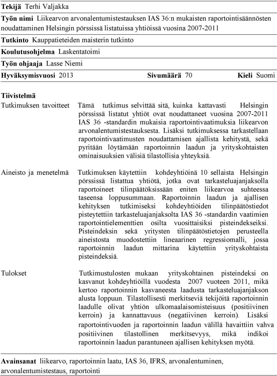 sitä, kuinka kattavasti Helsingin pörssissä listatut yhtiöt ovat noudattaneet vuosina 2007-2011 IAS 36 -standardin mukaisia raportointivaatimuksia liikearvon arvonalentumistestauksesta.