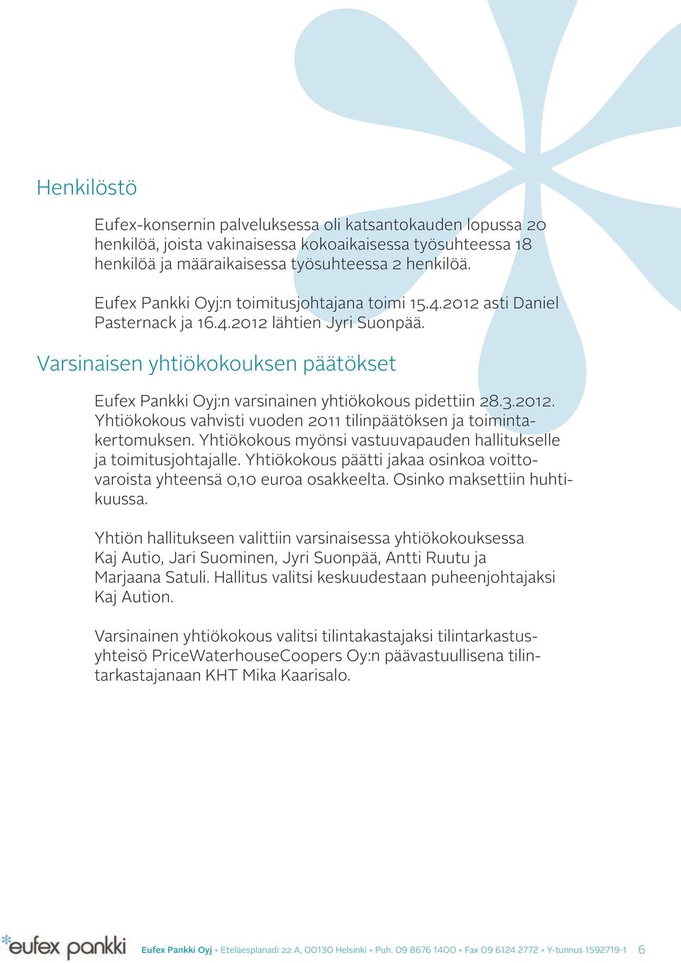 Varsinaisen yhtiökokouksen päätökset Eufex Pankki Oyj:n varsinainen yhtiökokous pidettiin 28.3.2012. Yhtiökokous vahvisti vuoden 2011 tilinpäätöksen ja toimintakertomuksen.